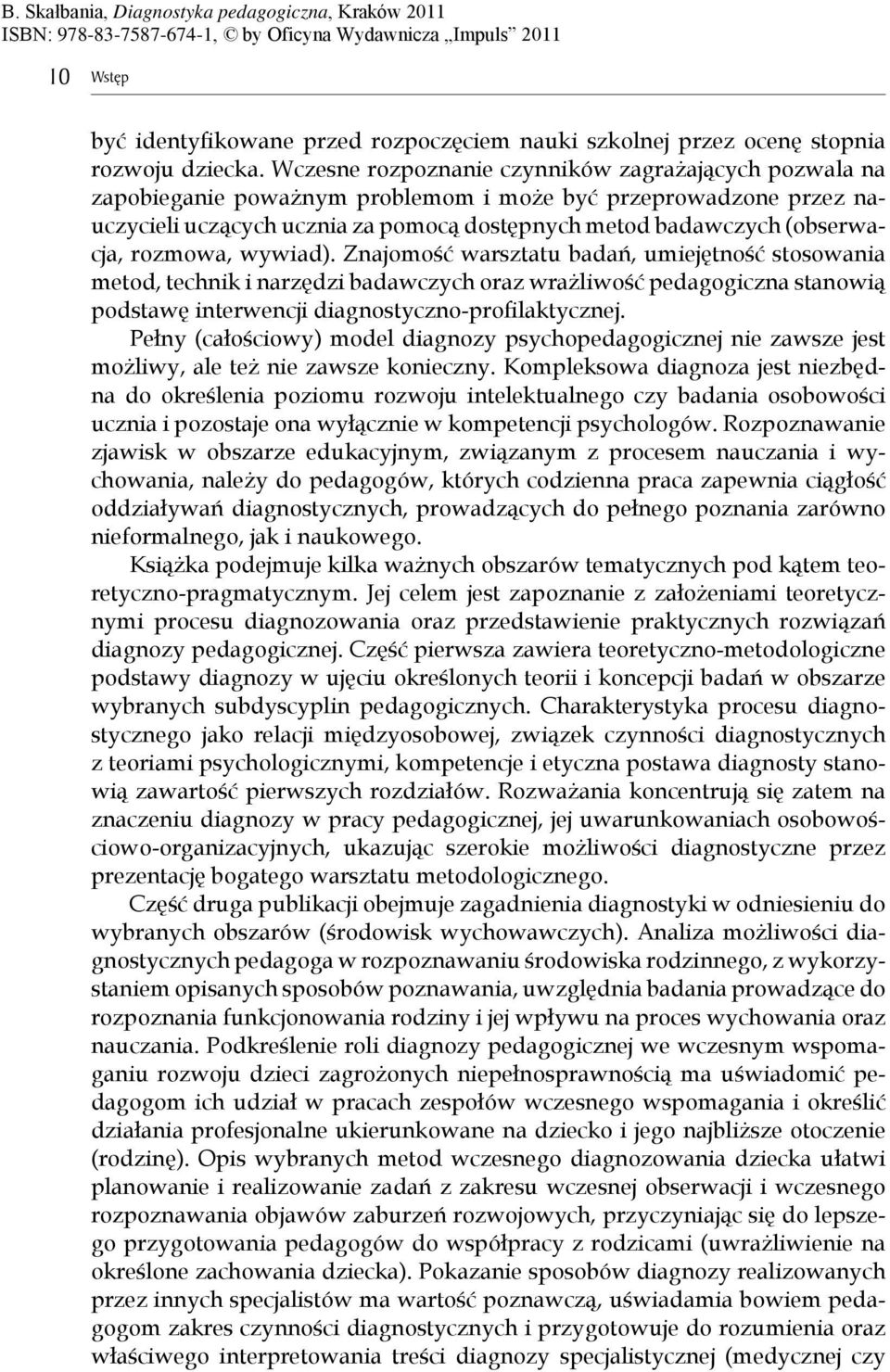 rozmowa, wywiad). Znajomo ć warsztatu bada, umiej tno ć stosowania metod, technik i narz dzi badawczych oraz wra liwo ć pedagogiczna stanowi podstaw interwencji diagnostyczno-profi laktycznej.