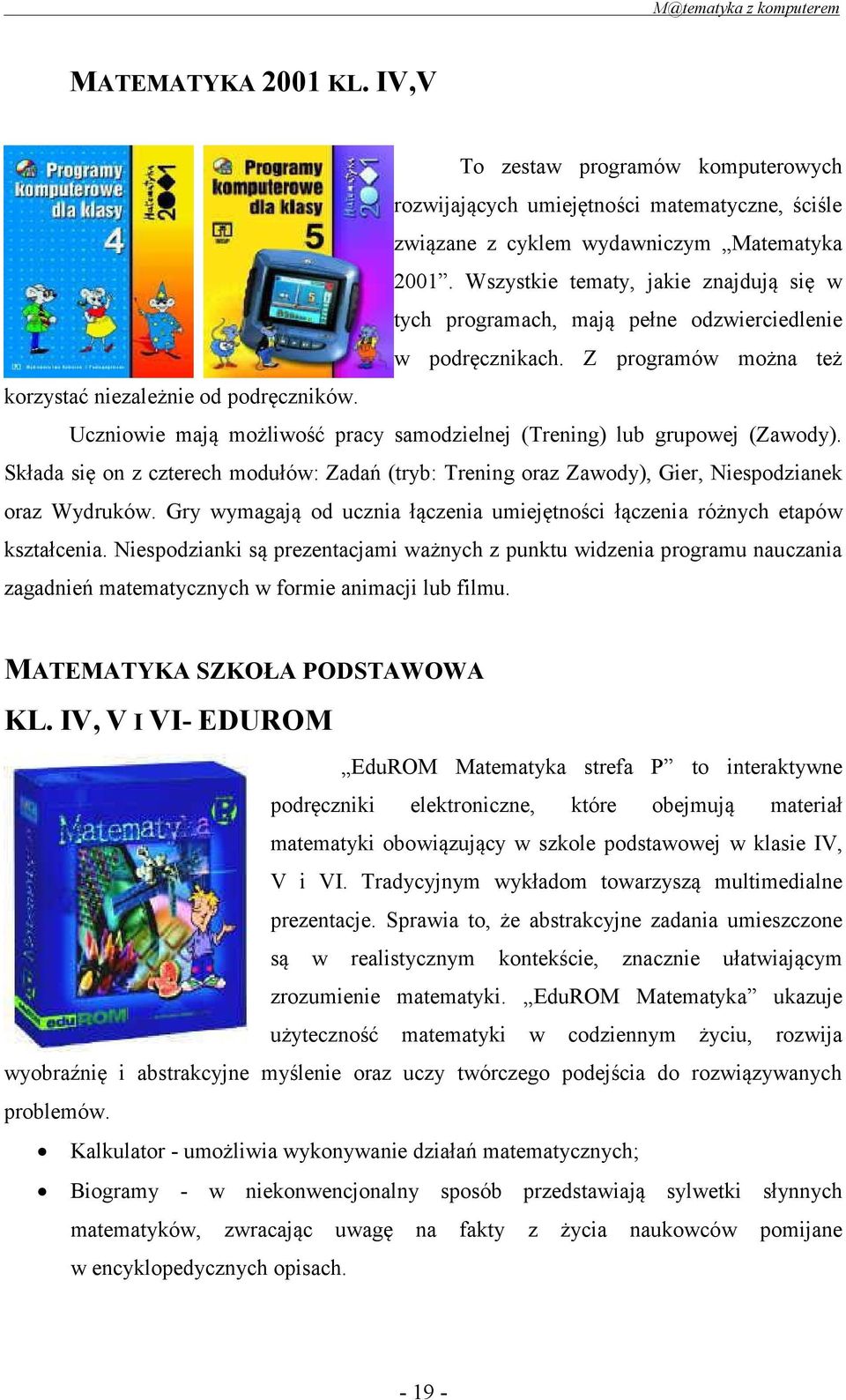 Uczniowie mają możliwość pracy samodzielnej (Trening) lub grupowej (Zawody). Składa się on z czterech modułów: Zadań (tryb: Trening oraz Zawody), Gier, Niespodzianek oraz Wydruków.