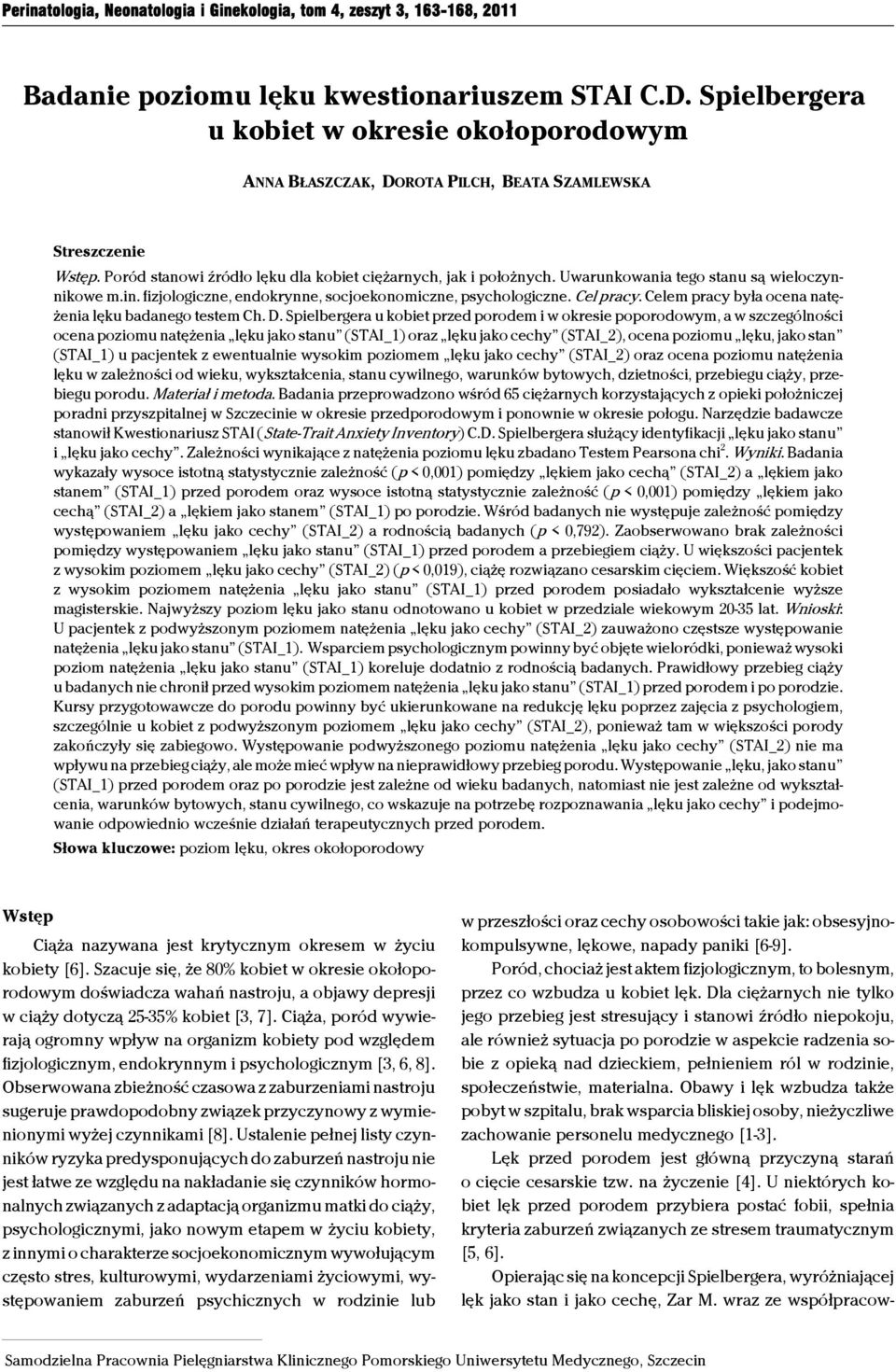 Uwarunkowania tego stanu są wieloczynnikowe m.in. fizjologiczne, endokrynne, socjoekonomiczne, psychologiczne. Cel pracy. Celem pracy była ocena natężenia lęku badanego testem Ch. D.