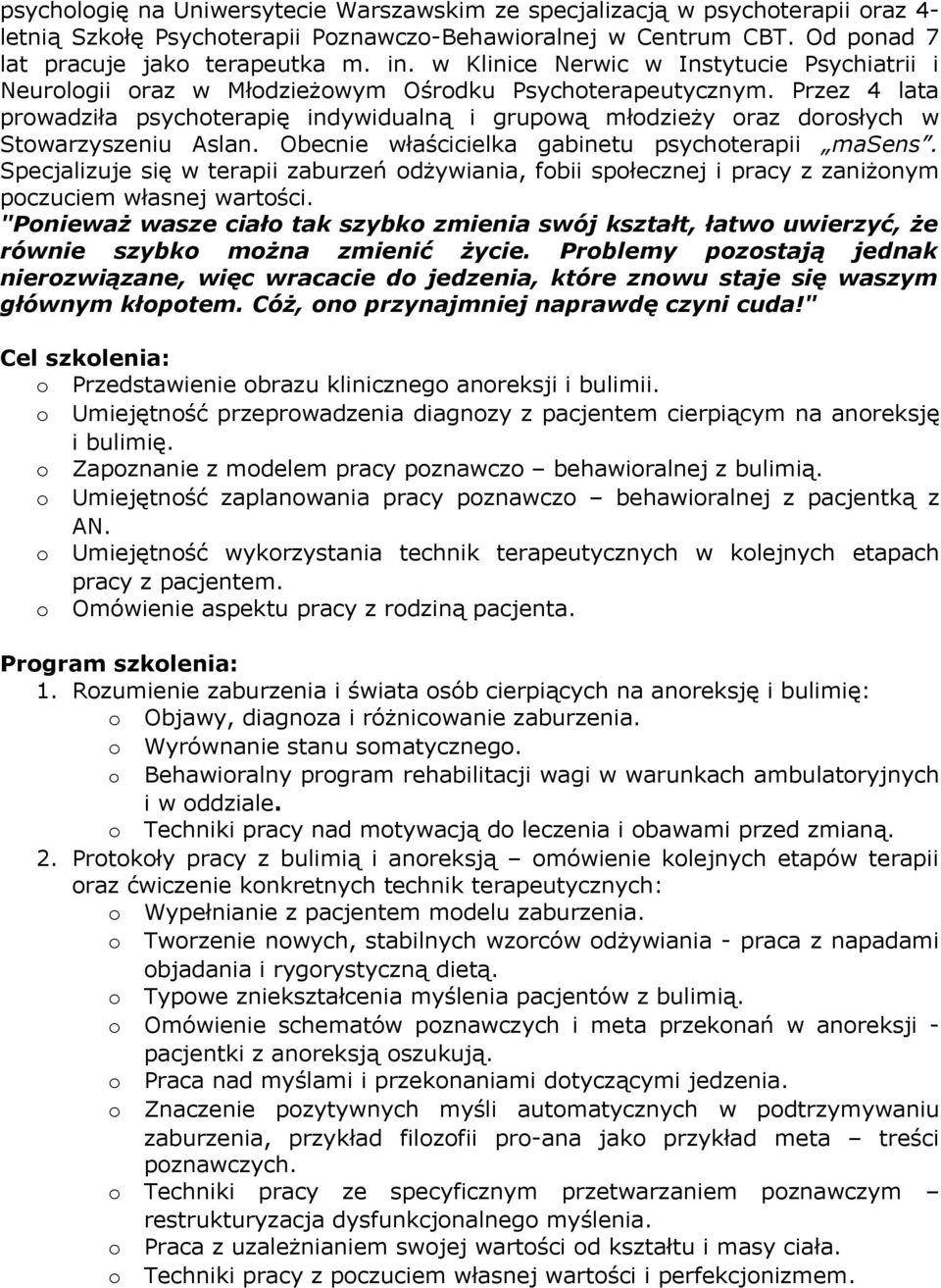 Przez 4 lata prowadziła psychoterapię indywidualną i grupową młodzieży oraz dorosłych w Stowarzyszeniu Aslan. Obecnie właścicielka gabinetu psychoterapii masens.