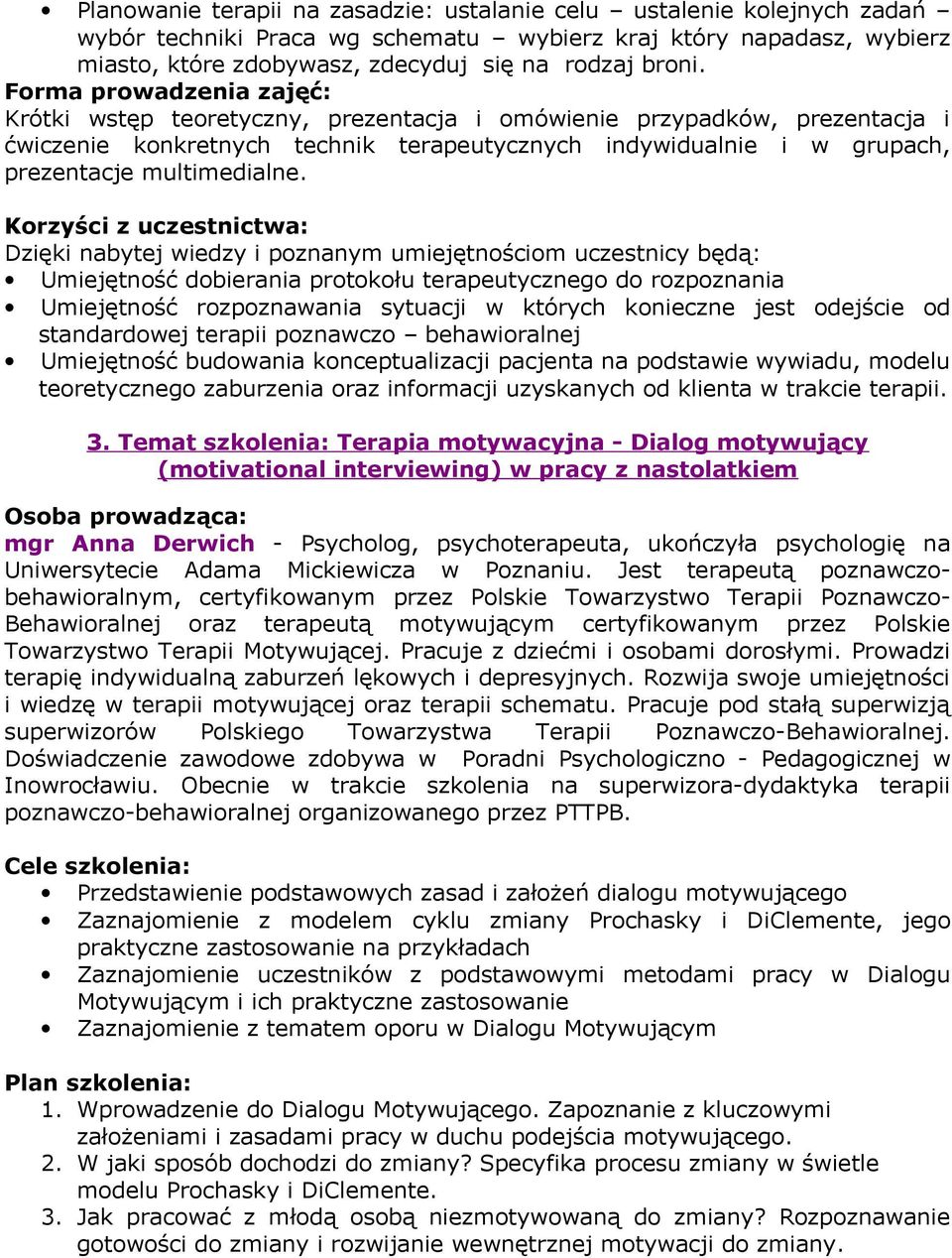 Dzięki nabytej wiedzy i poznanym umiejętnościom uczestnicy będą: Umiejętność dobierania protokołu terapeutycznego do rozpoznania Umiejętność rozpoznawania sytuacji w których konieczne jest odejście