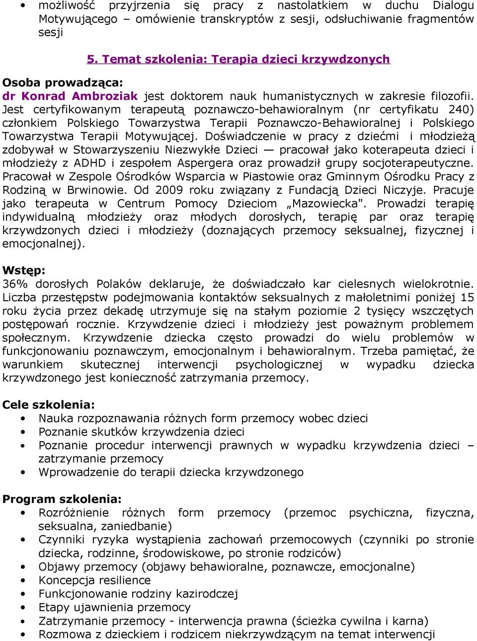 Jest certyfikowanym terapeutą poznawczo-behawioralnym (nr certyfikatu 240) członkiem Polskiego Towarzystwa Terapii Poznawczo-Behawioralnej i Polskiego Towarzystwa Terapii Motywującej.