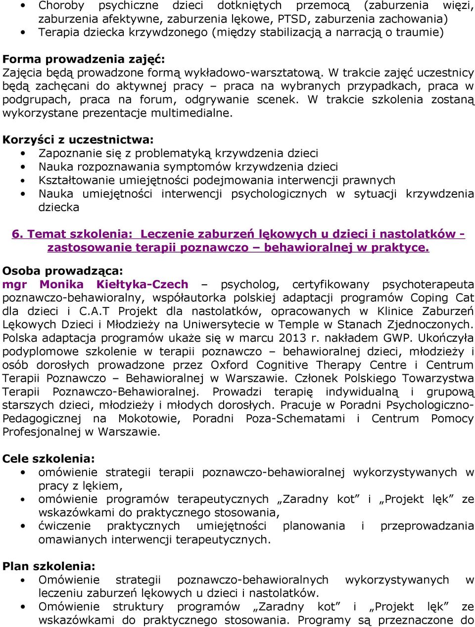 W trakcie zajęć uczestnicy będą zachęcani do aktywnej pracy praca na wybranych przypadkach, praca w podgrupach, praca na forum, odgrywanie scenek.