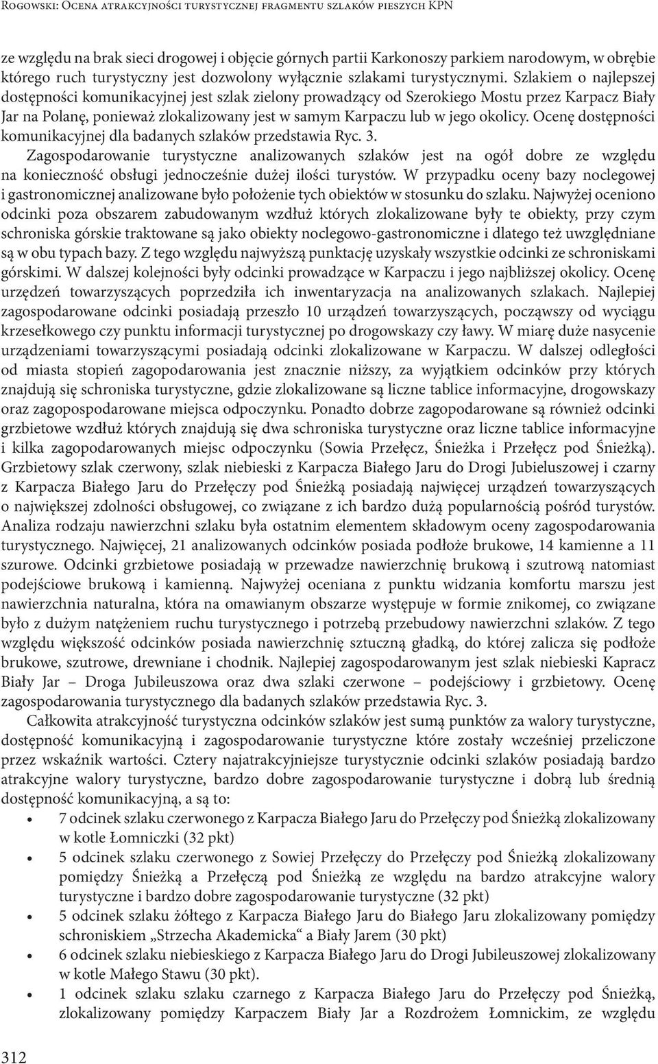 Szlakiem o najlepszej dostępności komunikacyjnej jest szlak zielony prowadzący od Szerokiego Mostu przez Karpacz Biały Jar na Polanę, ponieważ zlokalizowany jest w samym Karpaczu lub w jego okolicy.