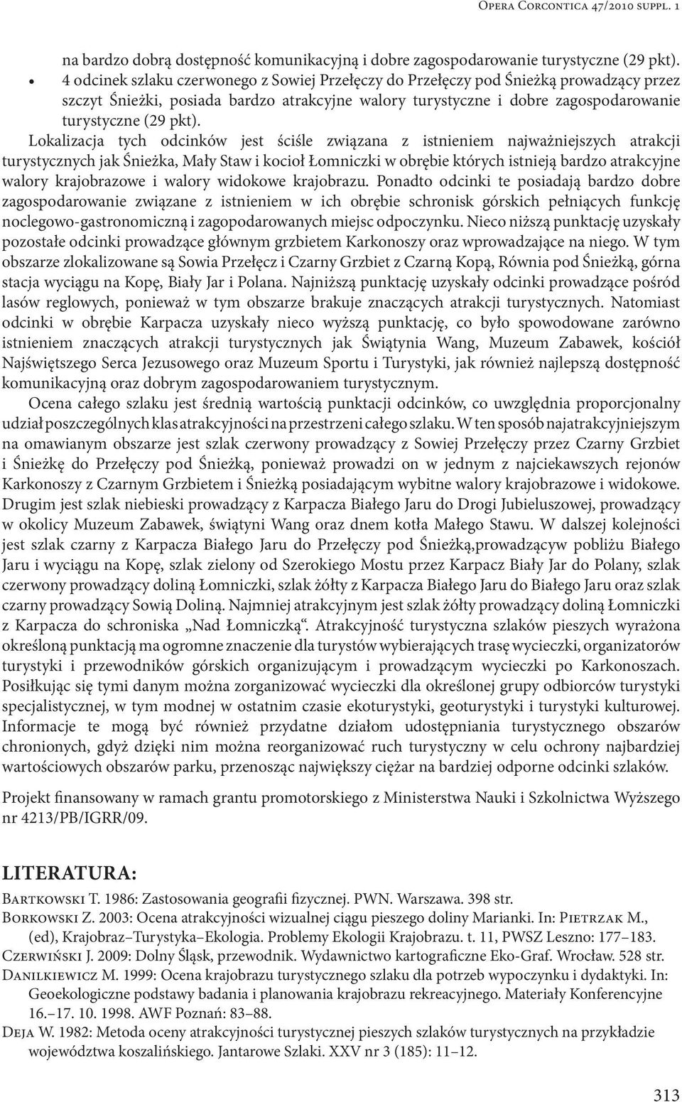 Lokalizacja tych odcinków jest ściśle związana z istnieniem najważniejszych atrakcji turystycznych jak Śnieżka, Mały Staw i kocioł Łomniczki w obrębie których istnieją bardzo atrakcyjne walory