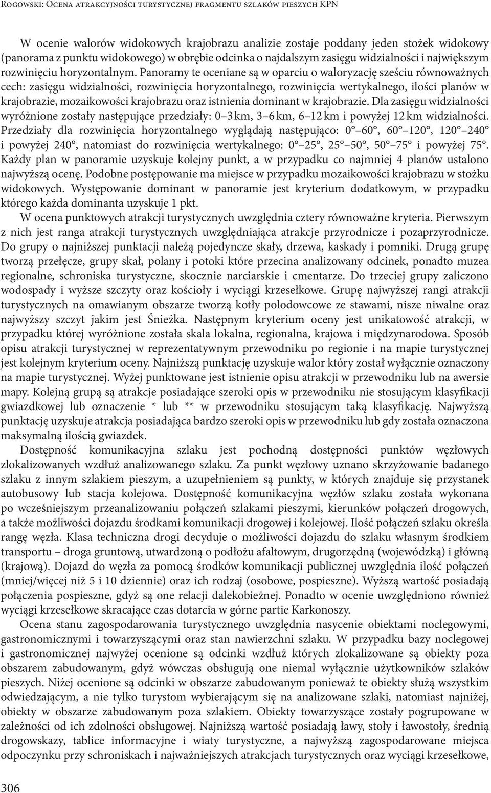 Panoramy te oceniane są w oparciu o waloryzację sześciu równoważnych cech: zasięgu widzialności, rozwinięcia horyzontalnego, rozwinięcia wertykalnego, ilości planów w krajobrazie, mozaikowości