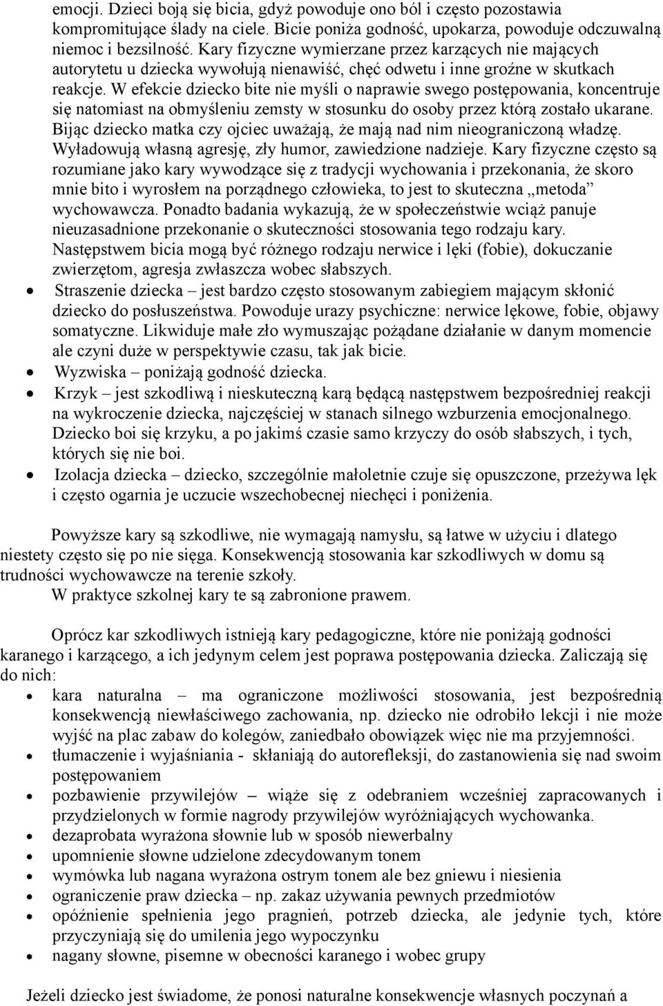 W efekcie dziecko bite nie myśli o naprawie swego postępowania, koncentruje się natomiast na obmyśleniu zemsty w stosunku do osoby przez którą zostało ukarane.