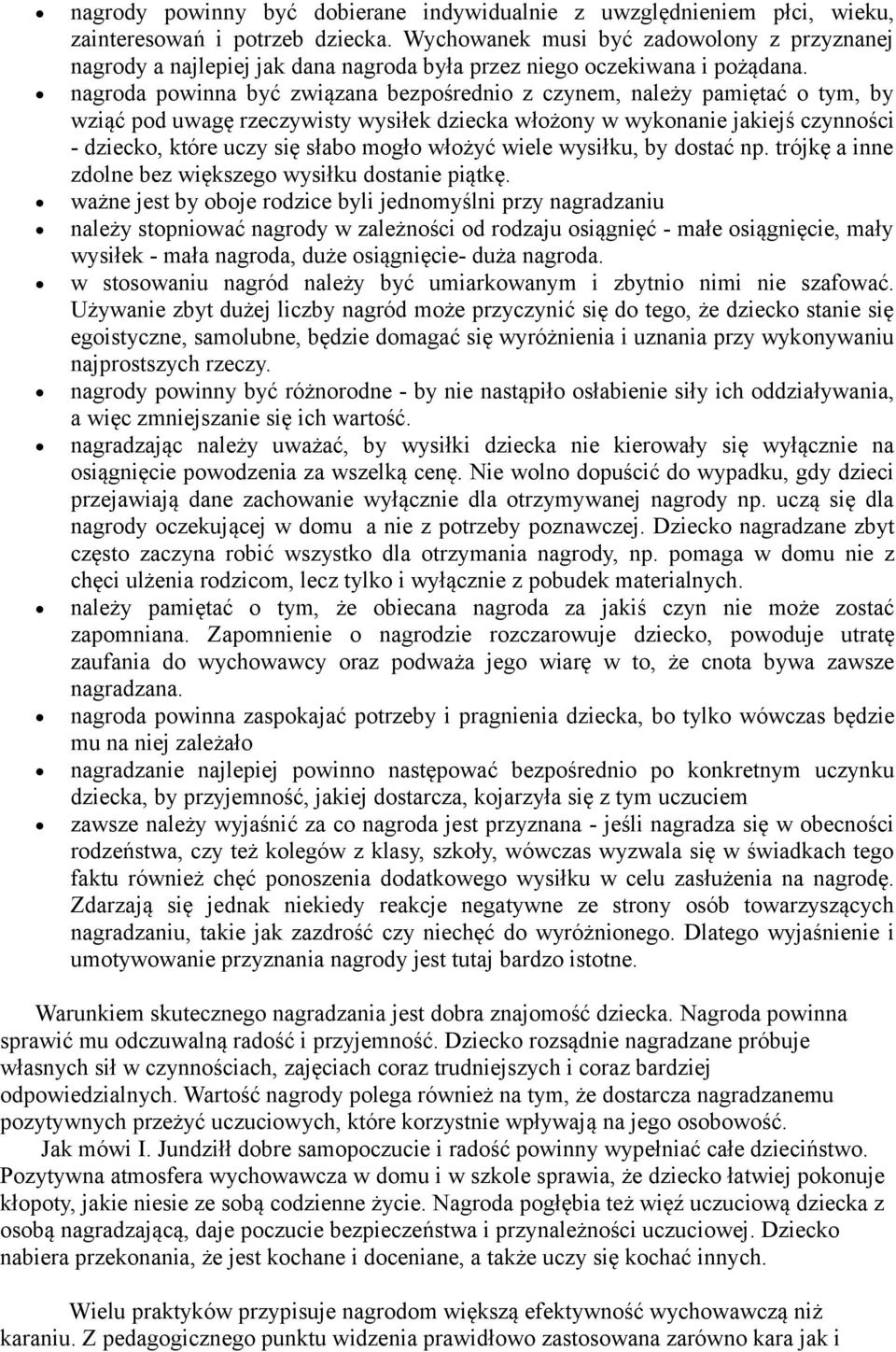 nagroda powinna być związana bezpośrednio z czynem, należy pamiętać o tym, by wziąć pod uwagę rzeczywisty wysiłek dziecka włożony w wykonanie jakiejś czynności - dziecko, które uczy się słabo mogło