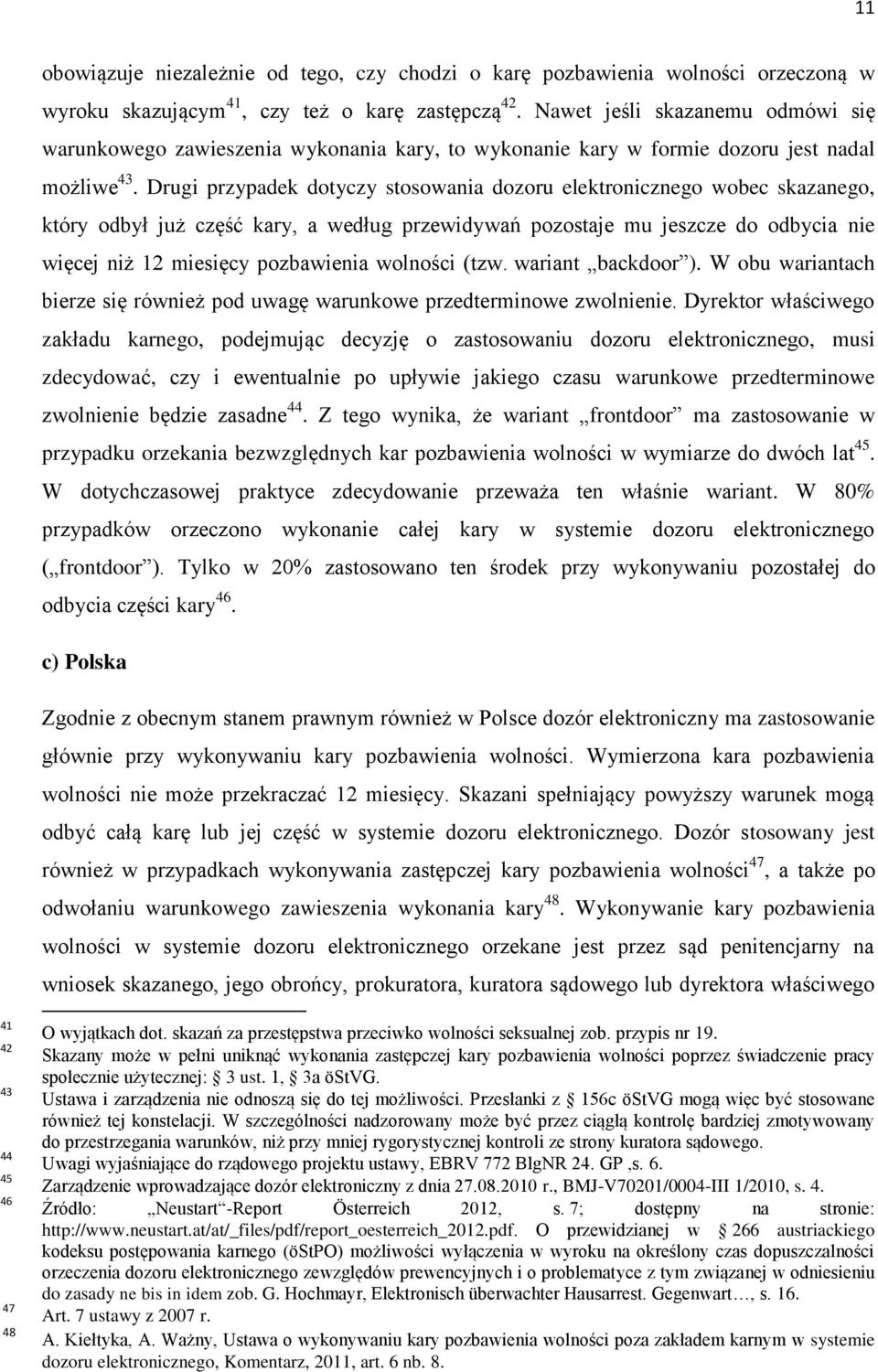 Drugi przypadek dotyczy stosowania dozoru elektronicznego wobec skazanego, który odbył już część kary, a według przewidywań pozostaje mu jeszcze do odbycia nie więcej niż 12 miesięcy pozbawienia