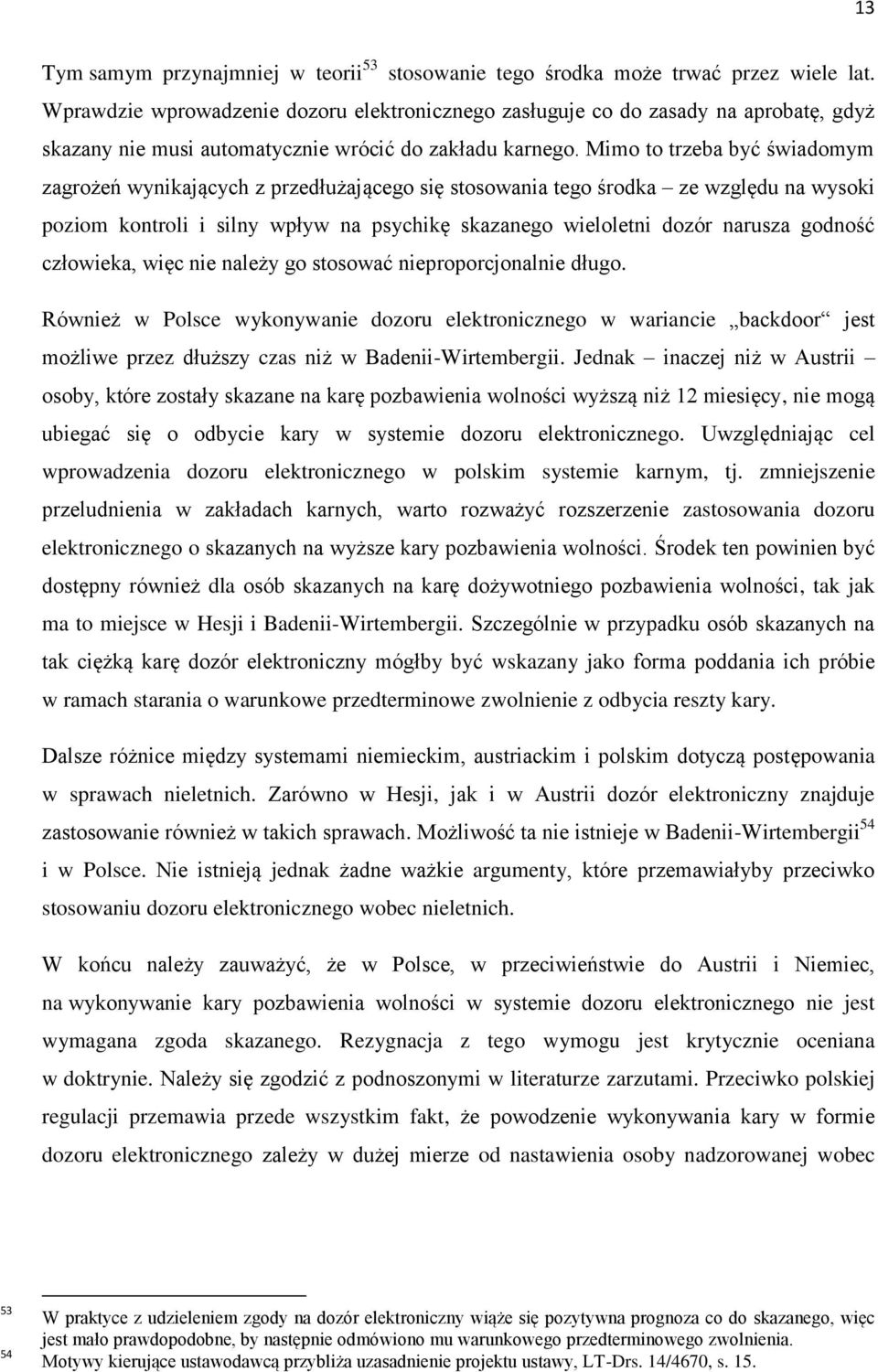 Mimo to trzeba być świadomym zagrożeń wynikających z przedłużającego się stosowania tego środka ze względu na wysoki poziom kontroli i silny wpływ na psychikę skazanego wieloletni dozór narusza