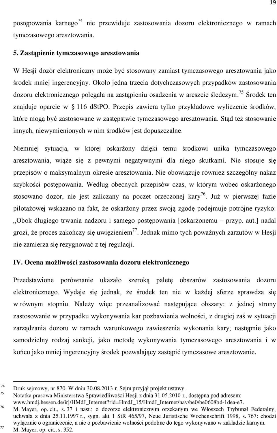 Około jedna trzecia dotychczasowych przypadków zastosowania dozoru elektronicznego polegała na zastąpieniu osadzenia w areszcie śledczym. 75 Środek ten znajduje oparcie w 116 dstpo.