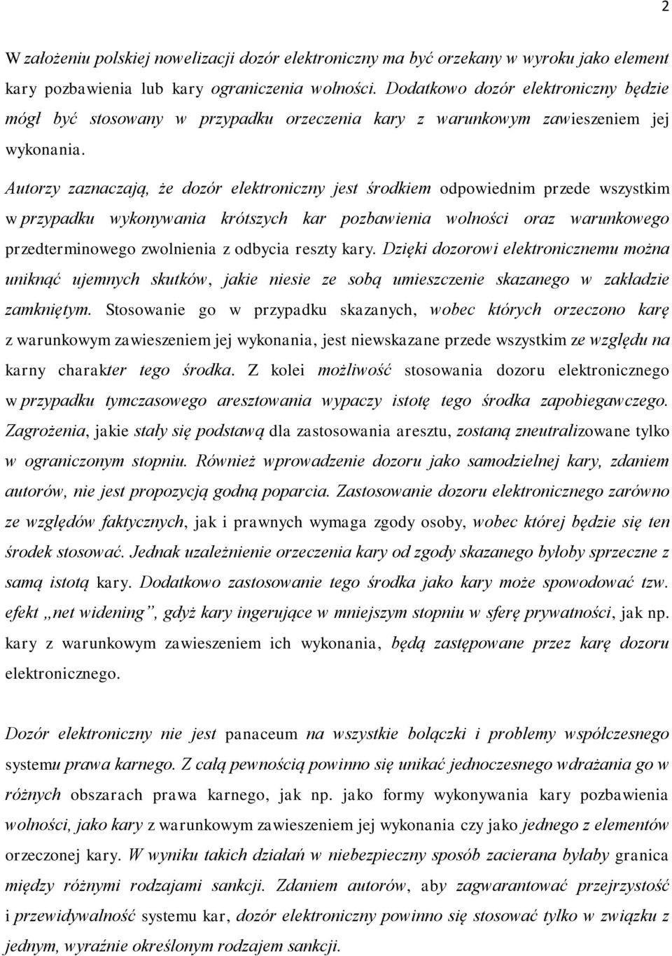 Autorzy zaznaczają, że dozór elektroniczny jest środkiem odpowiednim przede wszystkim w przypadku wykonywania krótszych kar pozbawienia wolności oraz warunkowego przedterminowego zwolnienia z odbycia