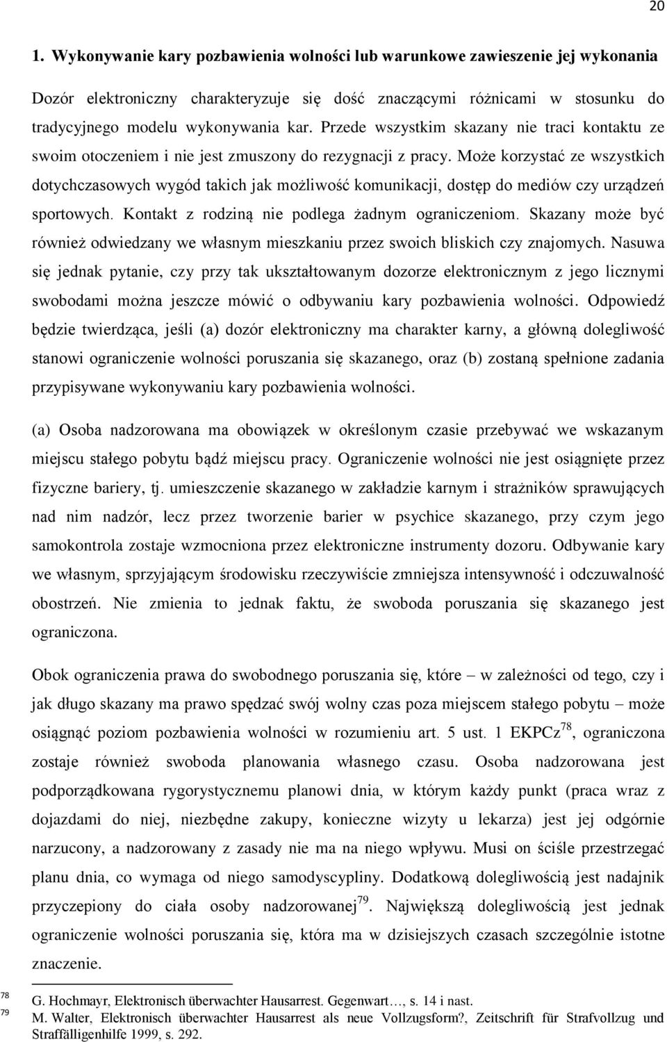 Może korzystać ze wszystkich dotychczasowych wygód takich jak możliwość komunikacji, dostęp do mediów czy urządzeń sportowych. Kontakt z rodziną nie podlega żadnym ograniczeniom.