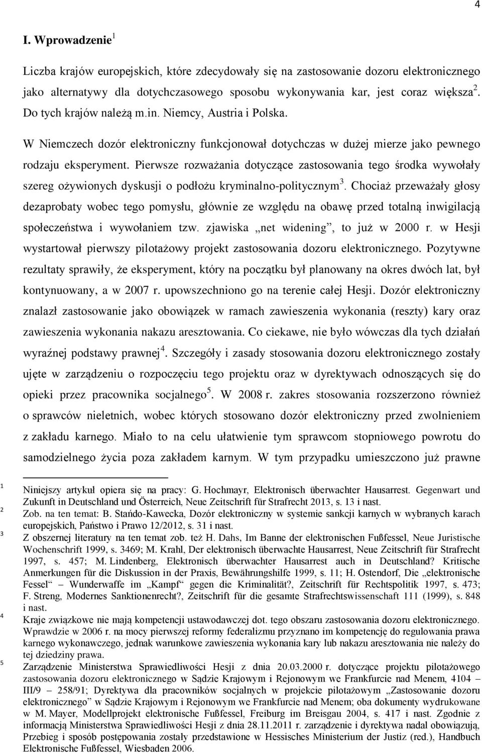 Pierwsze rozważania dotyczące zastosowania tego środka wywołały szereg ożywionych dyskusji o podłożu kryminalno-politycznym 3.