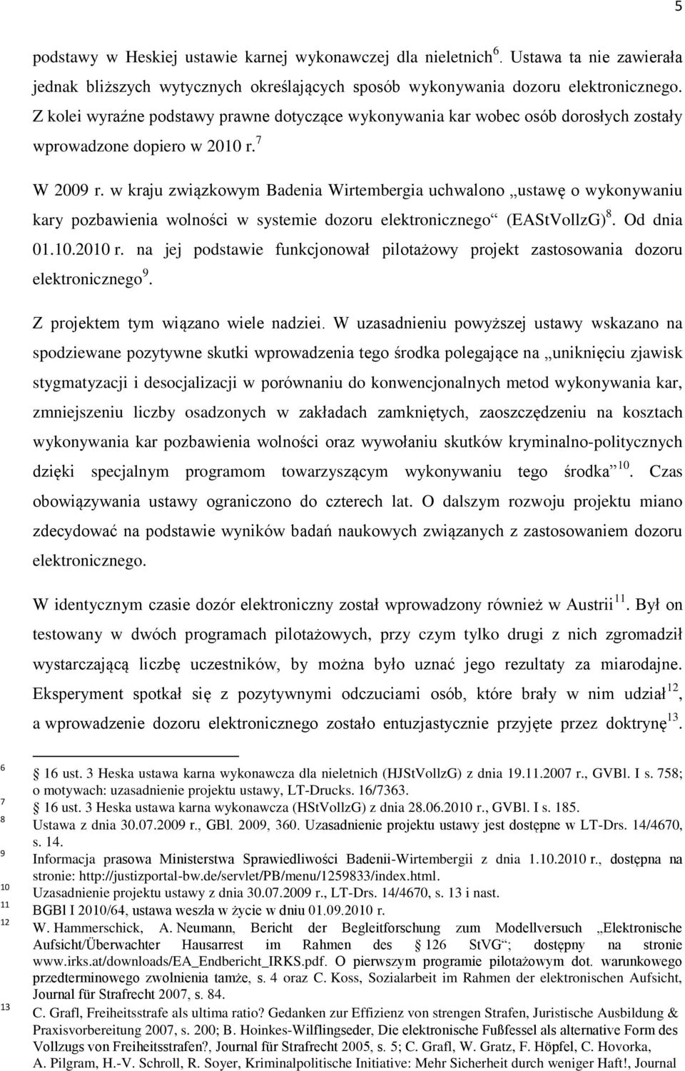 w kraju związkowym Badenia Wirtembergia uchwalono ustawę o wykonywaniu kary pozbawienia wolności w systemie dozoru elektronicznego (EAStVollzG) 8. Od dnia 01.10.2010 r.