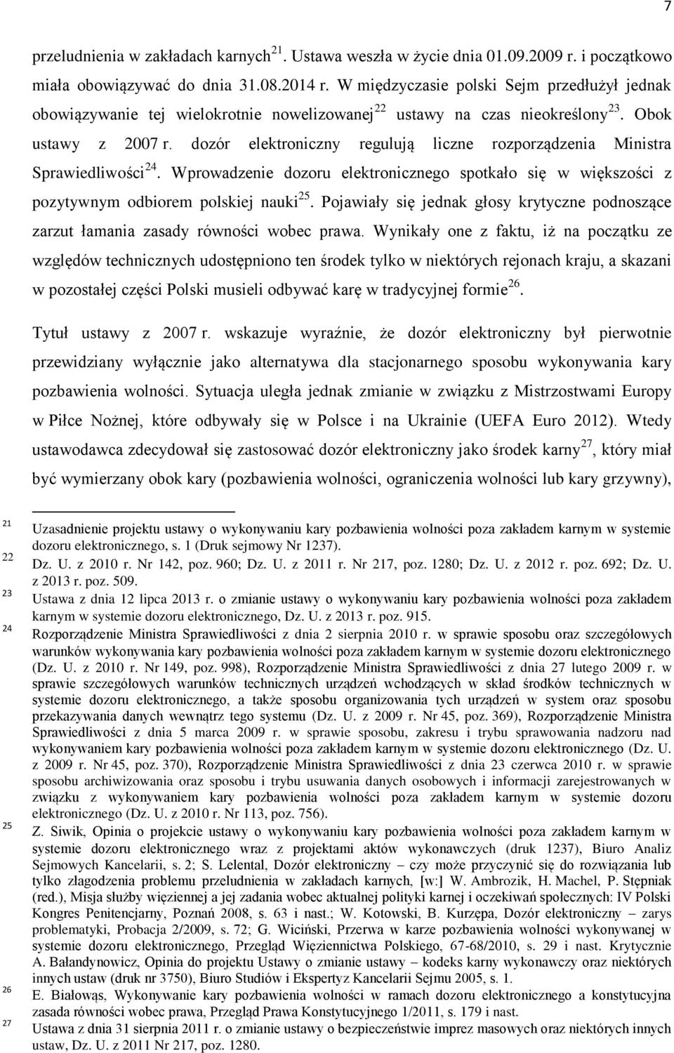 dozór elektroniczny regulują liczne rozporządzenia Ministra Sprawiedliwości 24. Wprowadzenie dozoru elektronicznego spotkało się w większości z pozytywnym odbiorem polskiej nauki 25.