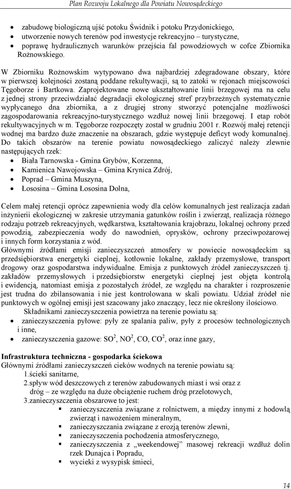 W Zbiorniku Rożnowskim wytypowano dwa najbardziej zdegradowane obszary, które w pierwszej kolejności zostaną poddane rekultywacji, są to zatoki w rejonach miejscowości Tęgoborze i Bartkowa.