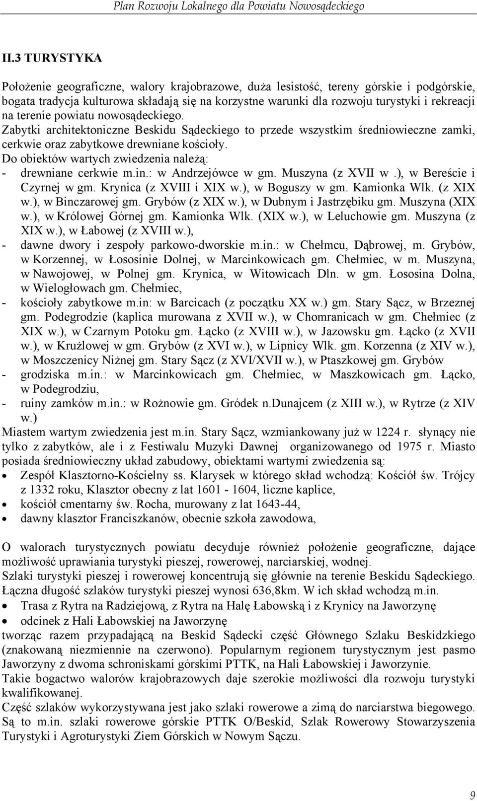 Do obiektów wartych zwiedzenia należą: - drewniane cerkwie m.in.: w Andrzejówce w gm. Muszyna (z XVII w.), w Bereście i Czyrnej w gm. Krynica (z XVIII i XIX w.), w Boguszy w gm. Kamionka Wlk.