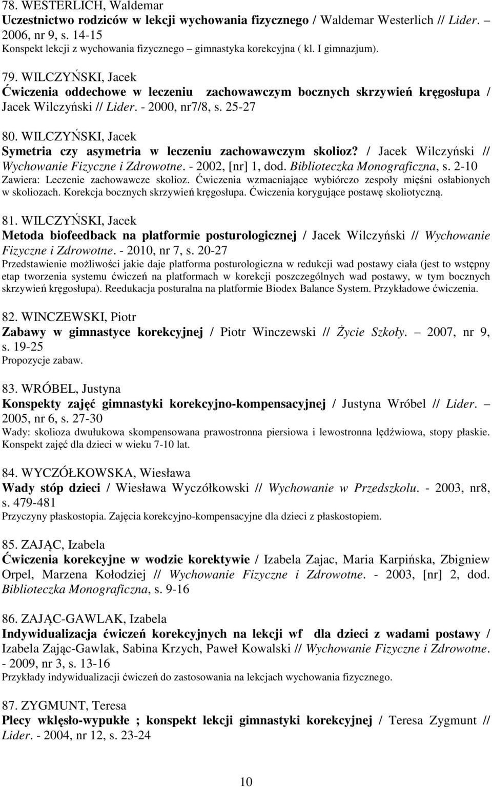 WILCZYŃSKI, Jacek Symetria czy asymetria w leczeniu zachowawczym skolioz? / Jacek Wilczyński // Wychowanie Fizyczne i Zdrowotne. - 2002, [nr] 1, dod. Biblioteczka Monograficzna, s.