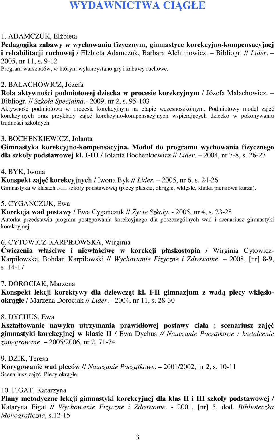 Bibliogr. // Szkoła Specjalna.- 2009, nr 2, s. 95-103 Aktywność podmiotowa w procesie korekcyjnym na etapie wczesnoszkolnym.