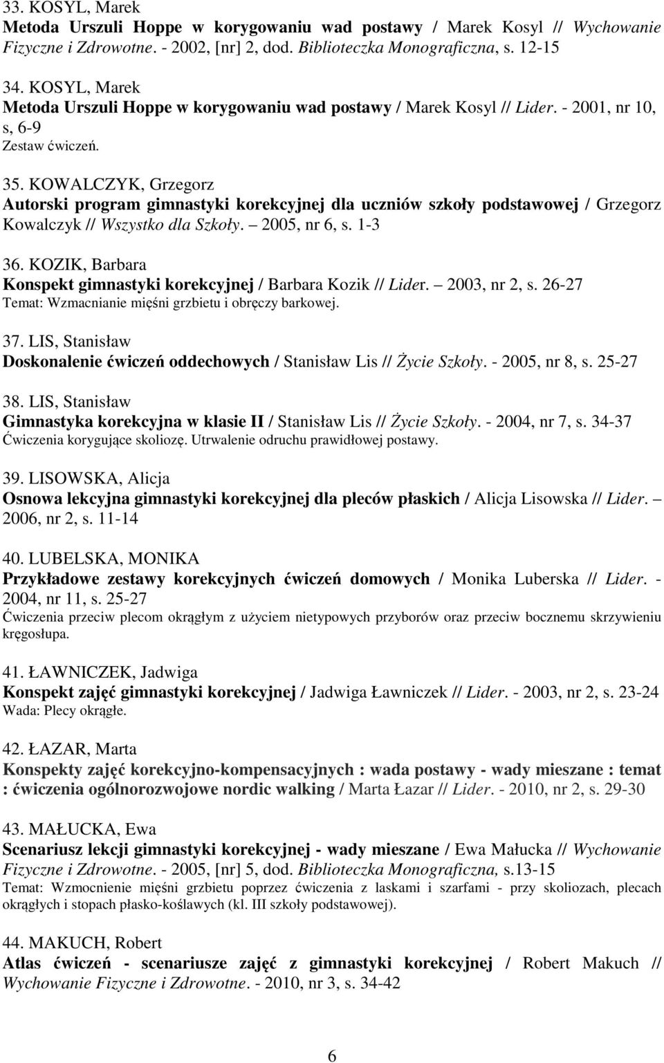 KOWALCZYK, Grzegorz Autorski program gimnastyki korekcyjnej dla uczniów szkoły podstawowej / Grzegorz Kowalczyk // Wszystko dla Szkoły. 2005, nr 6, s. 1-3 36.