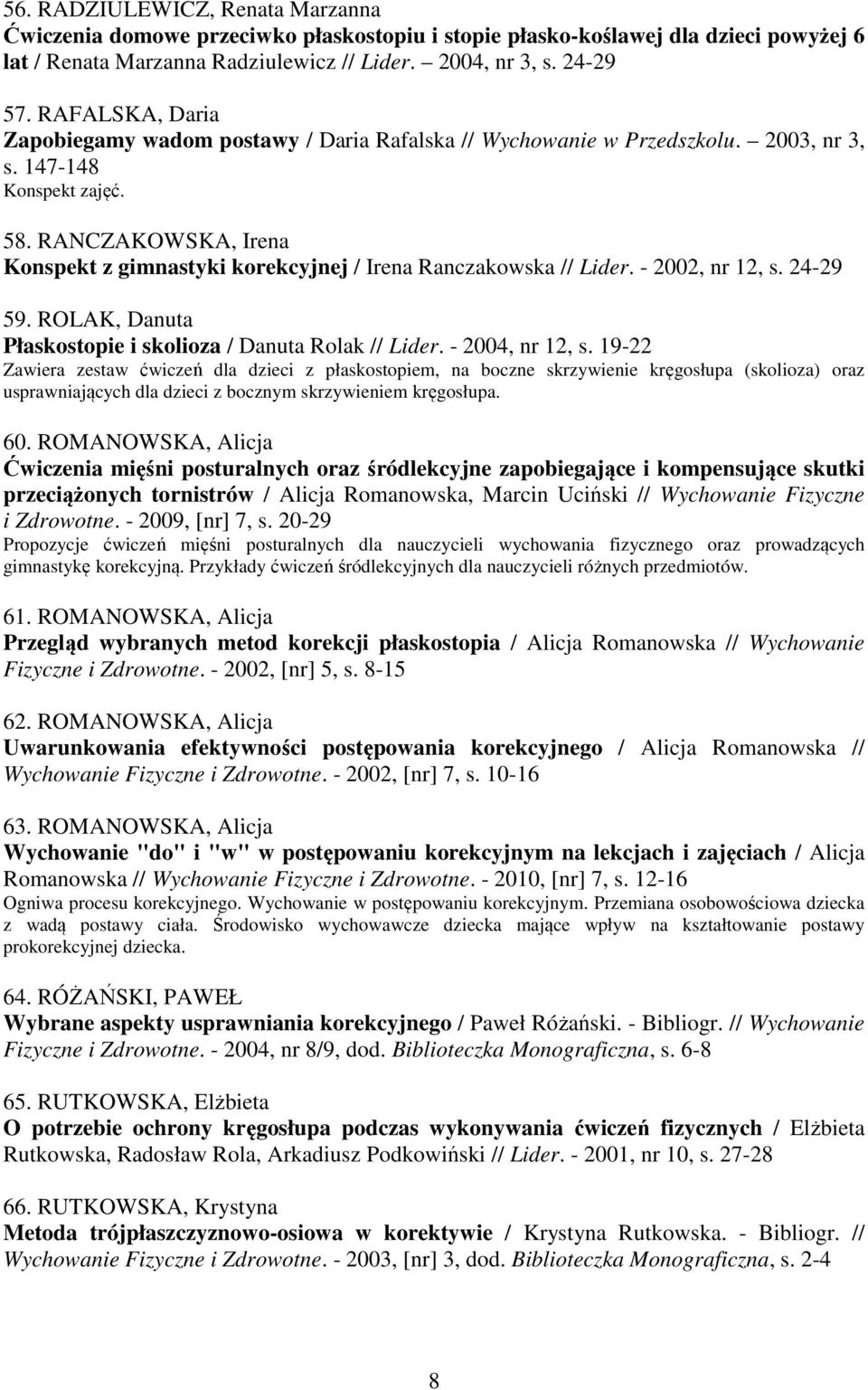 RANCZAKOWSKA, Irena Konspekt z gimnastyki korekcyjnej / Irena Ranczakowska // Lider. - 2002, nr 12, s. 24-29 59. ROLAK, Danuta Płaskostopie i skolioza / Danuta Rolak // Lider. - 2004, nr 12, s.