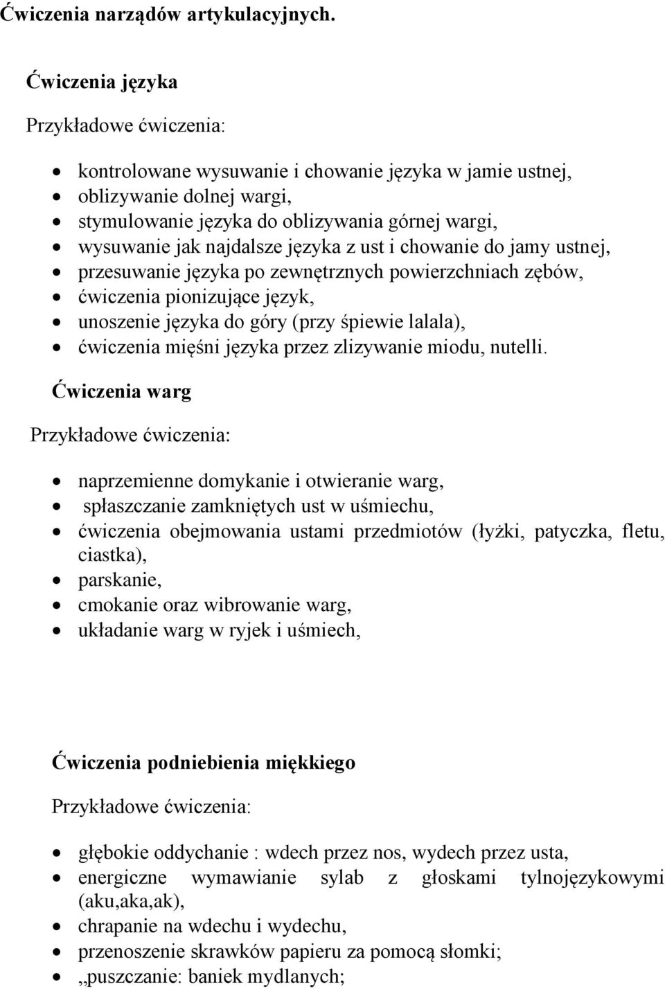 języka z ust i chowanie do jamy ustnej, przesuwanie języka po zewnętrznych powierzchniach zębów, ćwiczenia pionizujące język, unoszenie języka do góry (przy śpiewie lalala), ćwiczenia mięśni języka