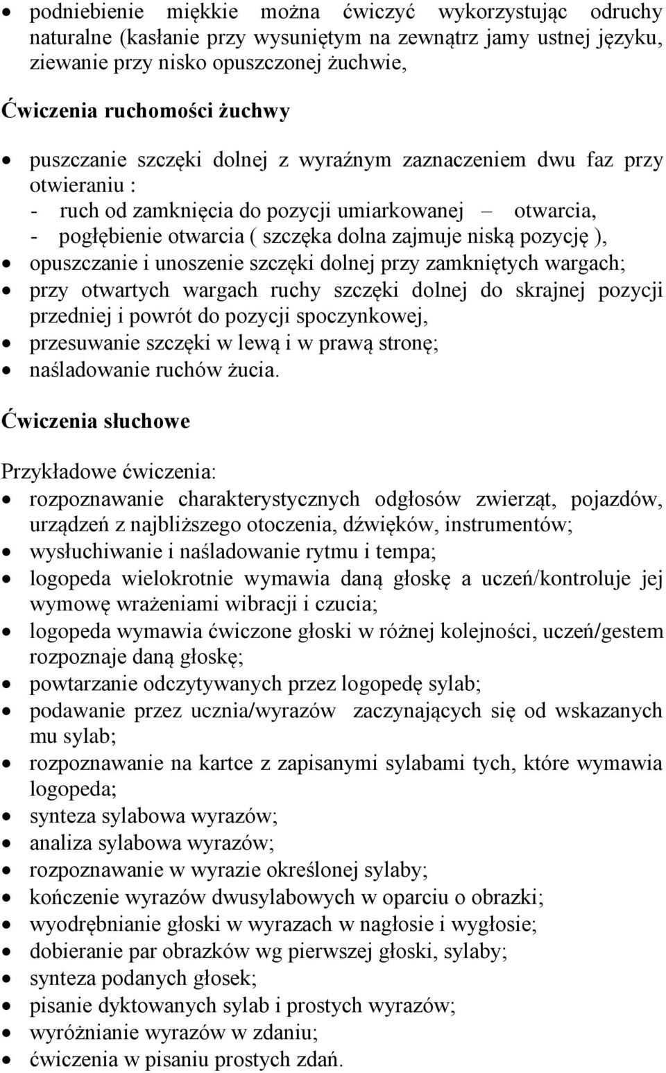 opuszczanie i unoszenie szczęki dolnej przy zamkniętych wargach; przy otwartych wargach ruchy szczęki dolnej do skrajnej pozycji przedniej i powrót do pozycji spoczynkowej, przesuwanie szczęki w lewą