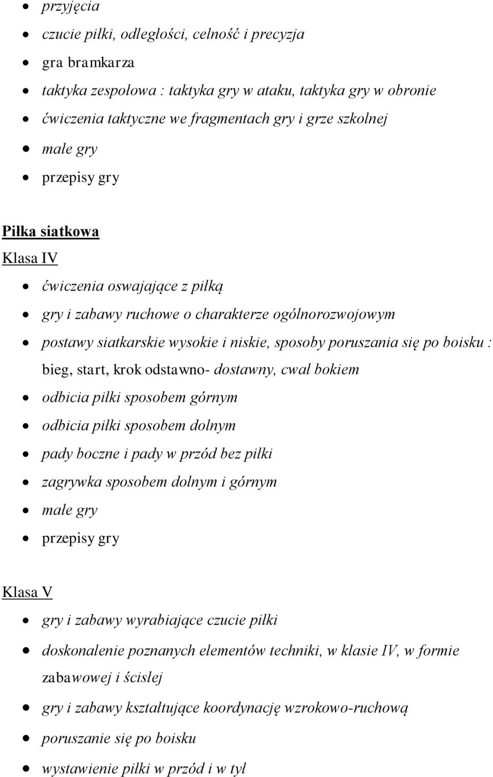 odstawno- dostawny, cwał bokiem odbicia piłki sposobem górnym odbicia piłki sposobem dolnym pady boczne i pady w przód bez piłki zagrywka sposobem dolnym i górnym małe gry Klasa V gry i zabawy