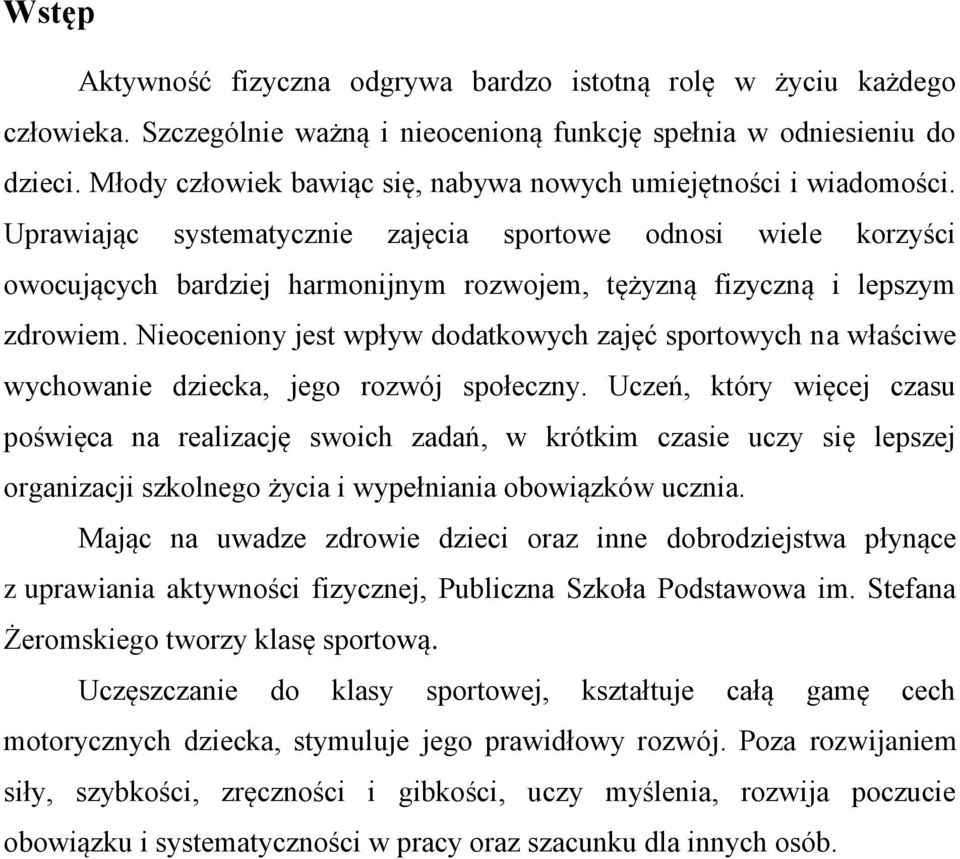 Uprawiając systematycznie zajęcia sportowe odnosi wiele korzyści owocujących bardziej harmonijnym rozwojem, tężyzną fizyczną i lepszym zdrowiem.