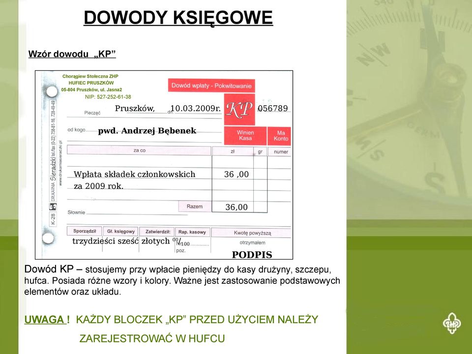 36,00 36,00 trzydzieści sześć złotych 00 /100 PODPIS Dowód KP stosujemy przy wpłacie pieniędzy do kasy drużyny, szczepu,