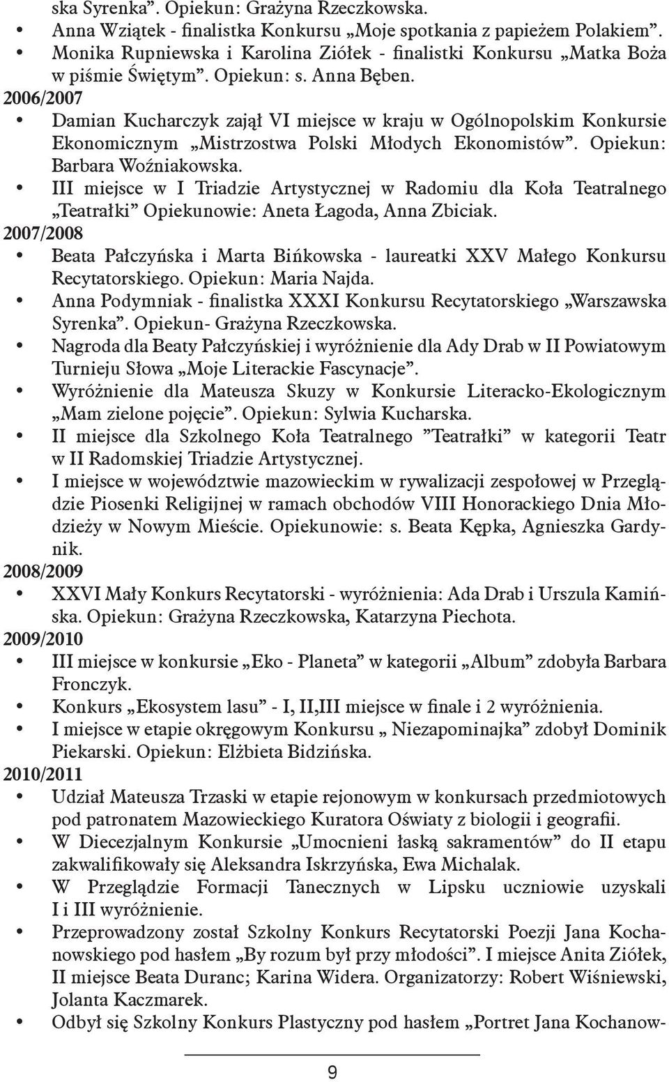 III miejsce w I Triadzie Artystycznej w Radomiu dla Koła Teatralnego Teatrałki Opiekunowie: Aneta Łagoda, Anna Zbiciak.