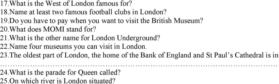 What is the other name for London Underground? 22.Name four museums you can visit in London. 23.