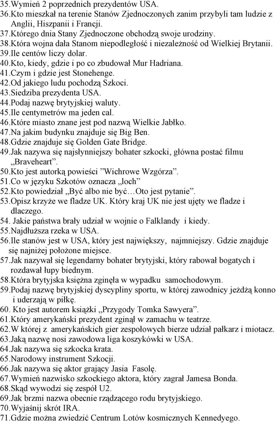 Kto, kiedy, gdzie i po co zbudował Mur Hadriana. 41.Czym i gdzie jest Stonehenge. 42.Od jakiego ludu pochodzą Szkoci. 43.Siedziba prezydenta USA. 44.Podaj nazwę brytyjskiej waluty. 45.