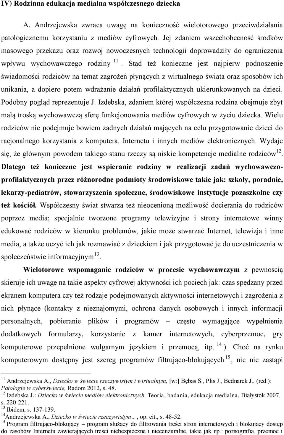 Stąd też konieczne jest najpierw podnoszenie świadomości rodziców na temat zagrożeń płynących z wirtualnego świata oraz sposobów ich unikania, a dopiero potem wdrażanie działań profilaktycznych