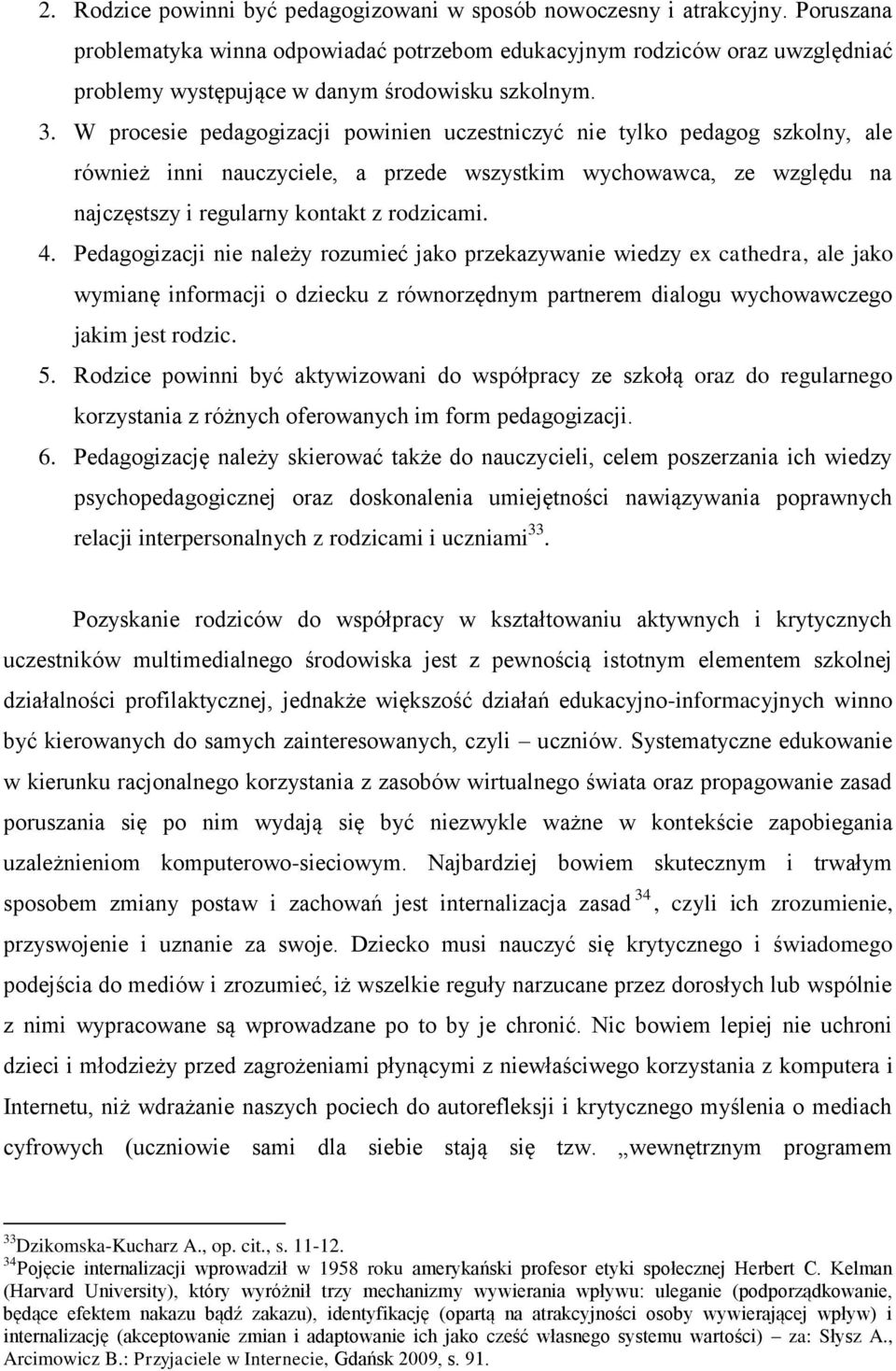 W procesie pedagogizacji powinien uczestniczyć nie tylko pedagog szkolny, ale również inni nauczyciele, a przede wszystkim wychowawca, ze względu na najczęstszy i regularny kontakt z rodzicami. 4.