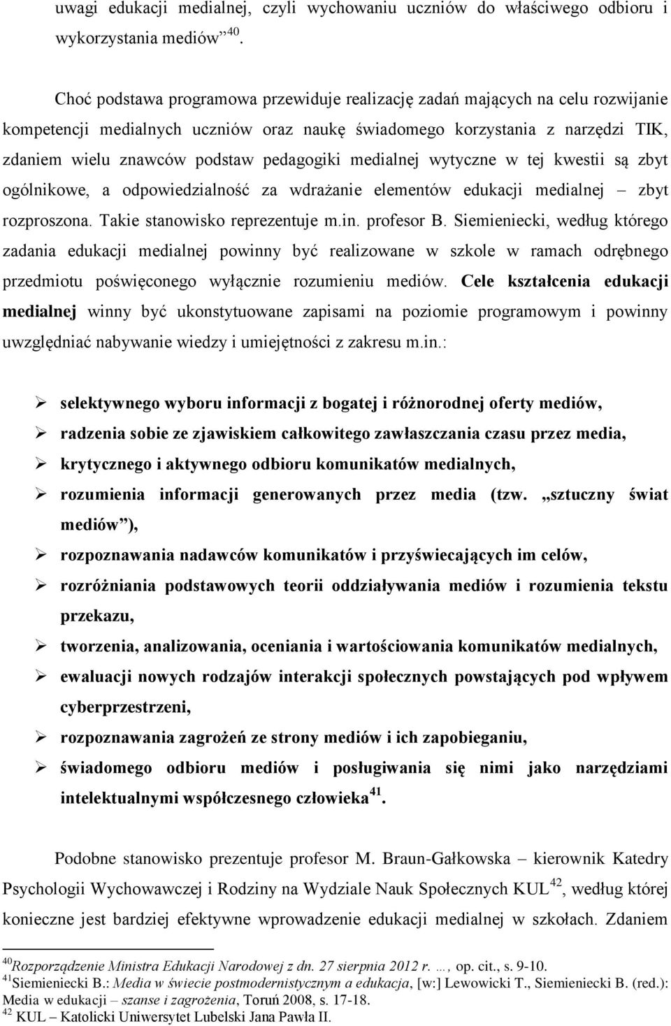 pedagogiki medialnej wytyczne w tej kwestii są zbyt ogólnikowe, a odpowiedzialność za wdrażanie elementów edukacji medialnej zbyt rozproszona. Takie stanowisko reprezentuje m.in. profesor B.