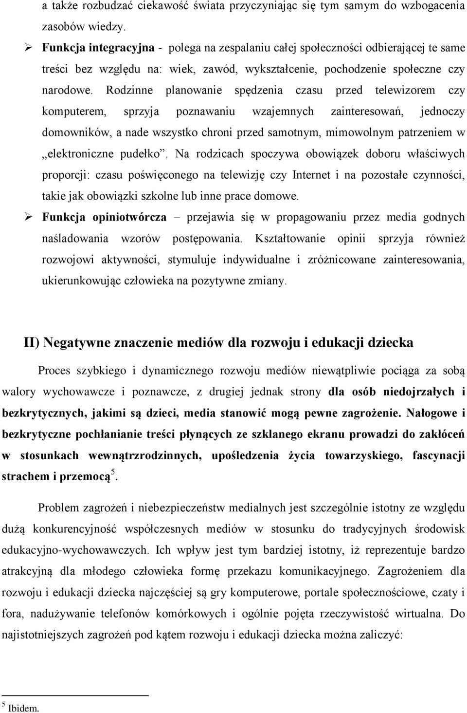 Rodzinne planowanie spędzenia czasu przed telewizorem czy komputerem, sprzyja poznawaniu wzajemnych zainteresowań, jednoczy domowników, a nade wszystko chroni przed samotnym, mimowolnym patrzeniem w