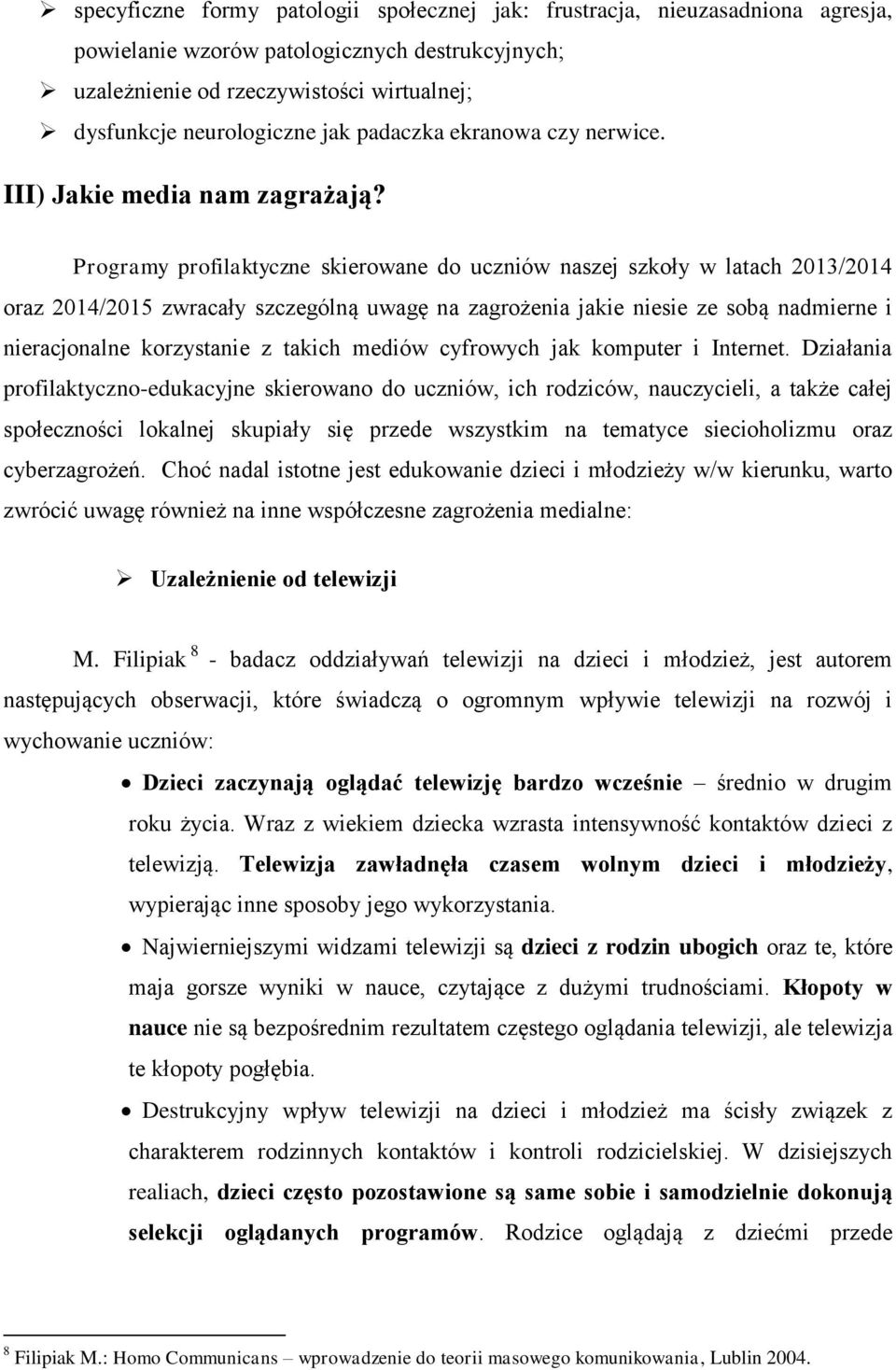 Programy profilaktyczne skierowane do uczniów naszej szkoły w latach 2013/2014 oraz 2014/2015 zwracały szczególną uwagę na zagrożenia jakie niesie ze sobą nadmierne i nieracjonalne korzystanie z