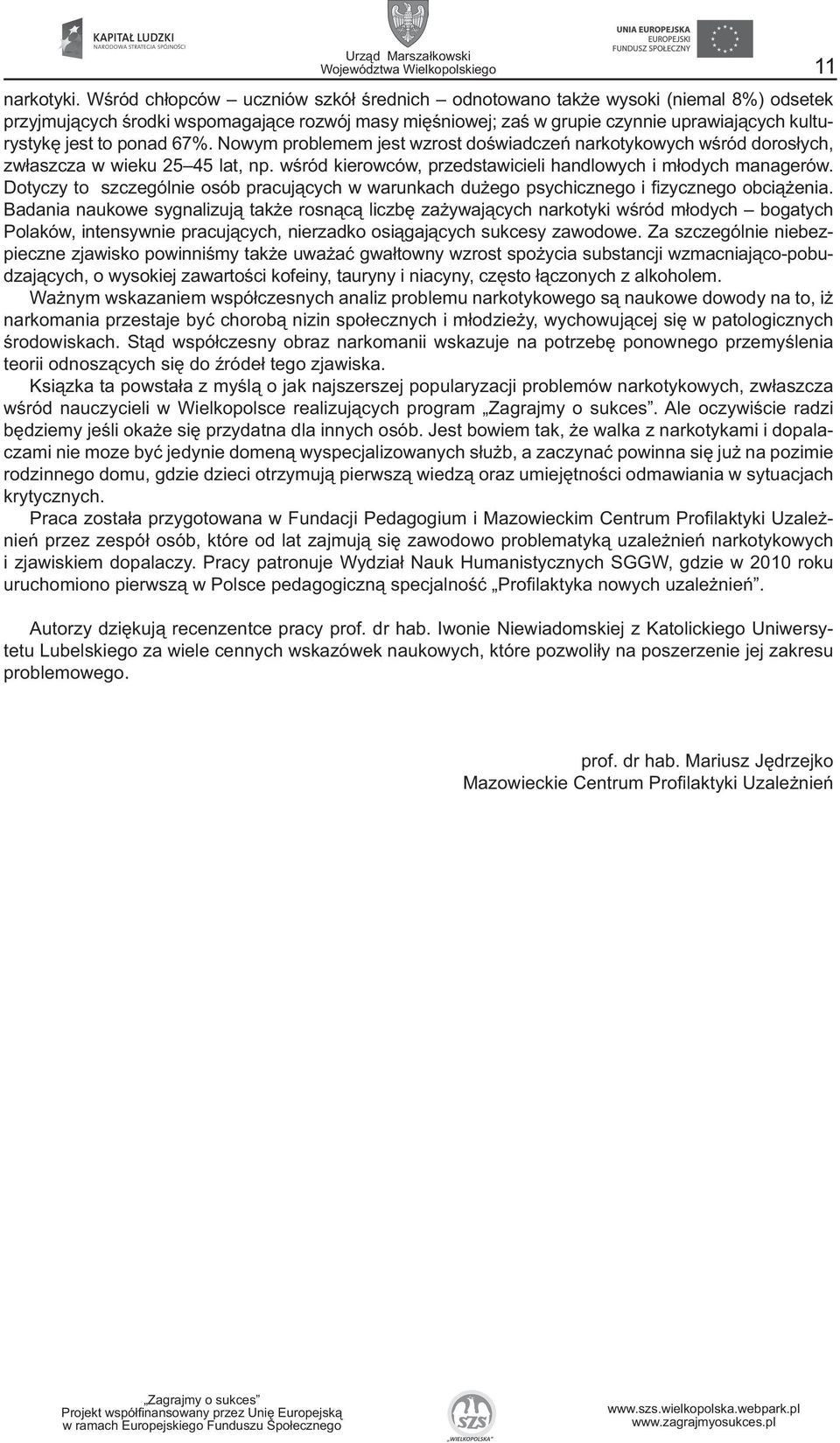 ponad 67%. Nowym problemem jest wzrost doświadczeń narkotykowych wśród dorosłych, zwłaszcza w wieku 25 45 lat, np. wśród kierowców, przedstawicieli handlowych i młodych managerów.