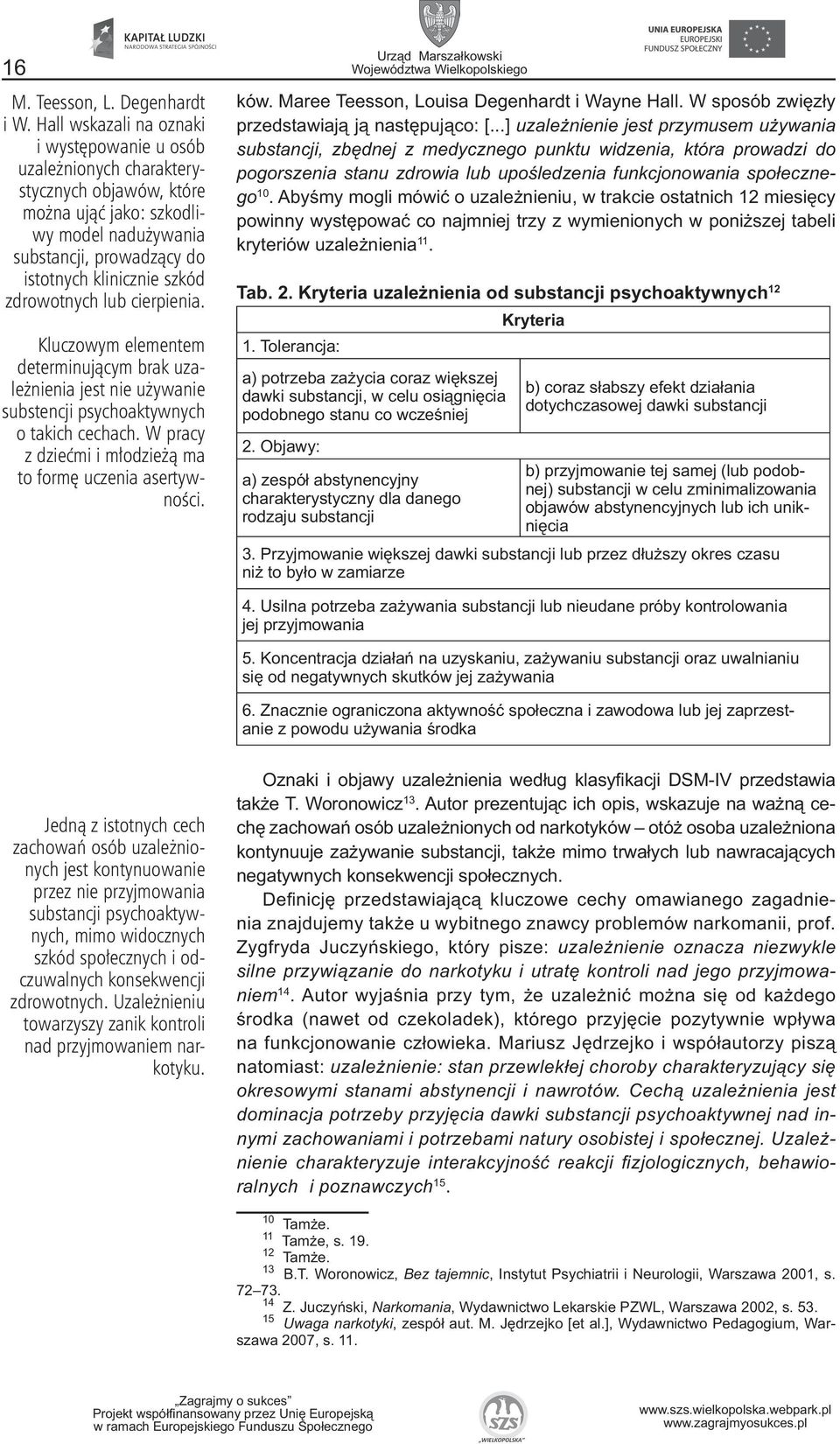 zdrowotnych lub cierpienia. Kluczowym elementem determinującym brak uzależnienia jest nie używanie substencji psychoaktywnych o takich cechach.