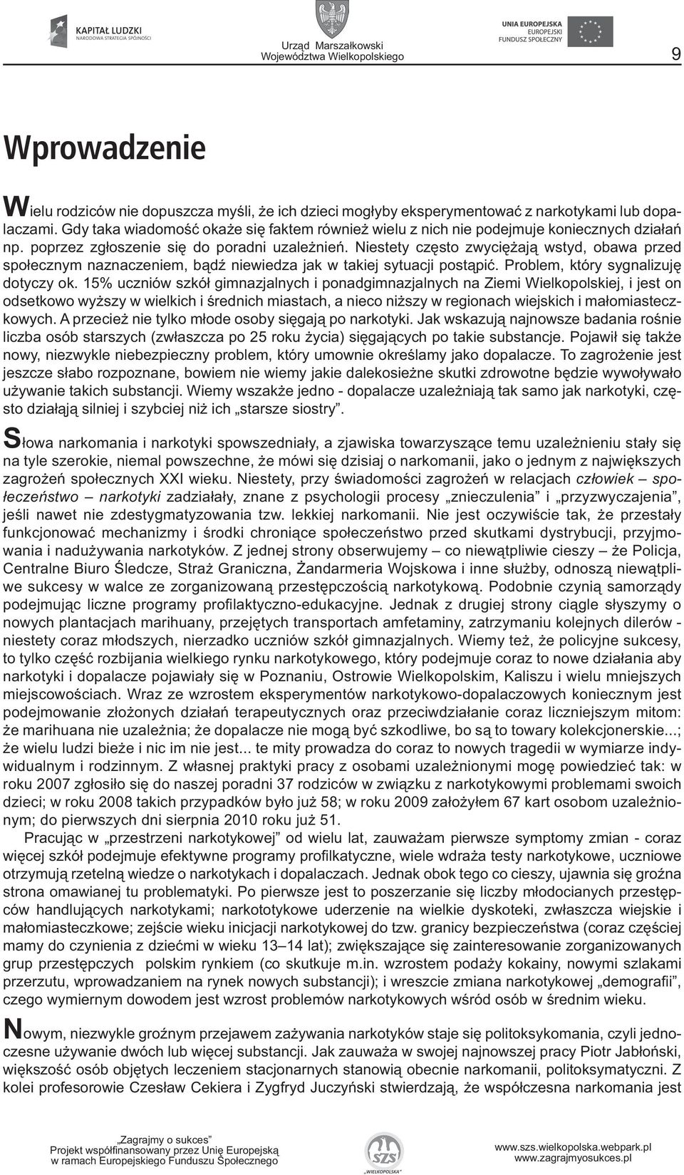 Niestety często zwyciężają wstyd, obawa przed społecznym naznaczeniem, bądź niewiedza jak w takiej sytuacji postąpić. Problem, który sygnalizuję dotyczy ok.