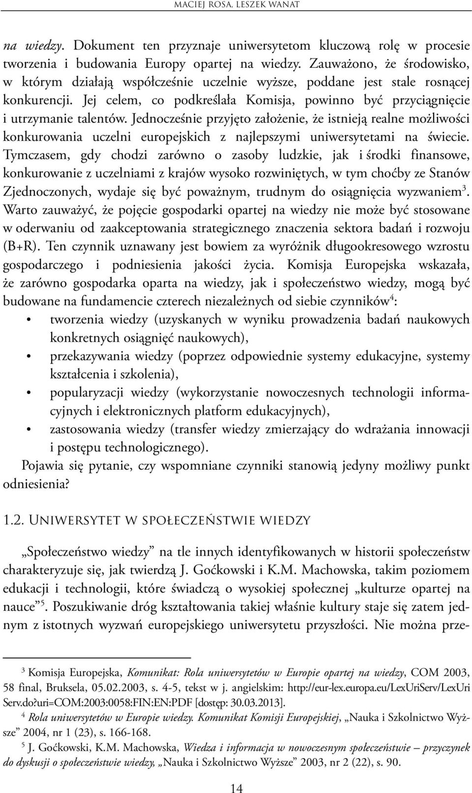 Jednocześnie przyjęto założenie, że istnieją realne możliwości konkurowania uczelni europejskich z najlepszymi uniwersytetami na świecie.