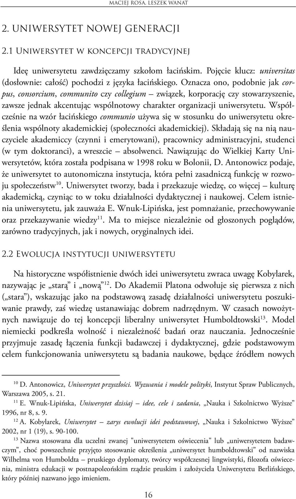 Oznacza ono, podobnie jak corpus, consorcium, communito czy collegium związek, korporację czy stowarzyszenie, zawsze jednak akcentując wspólnotowy charakter organizacji uniwersytetu.