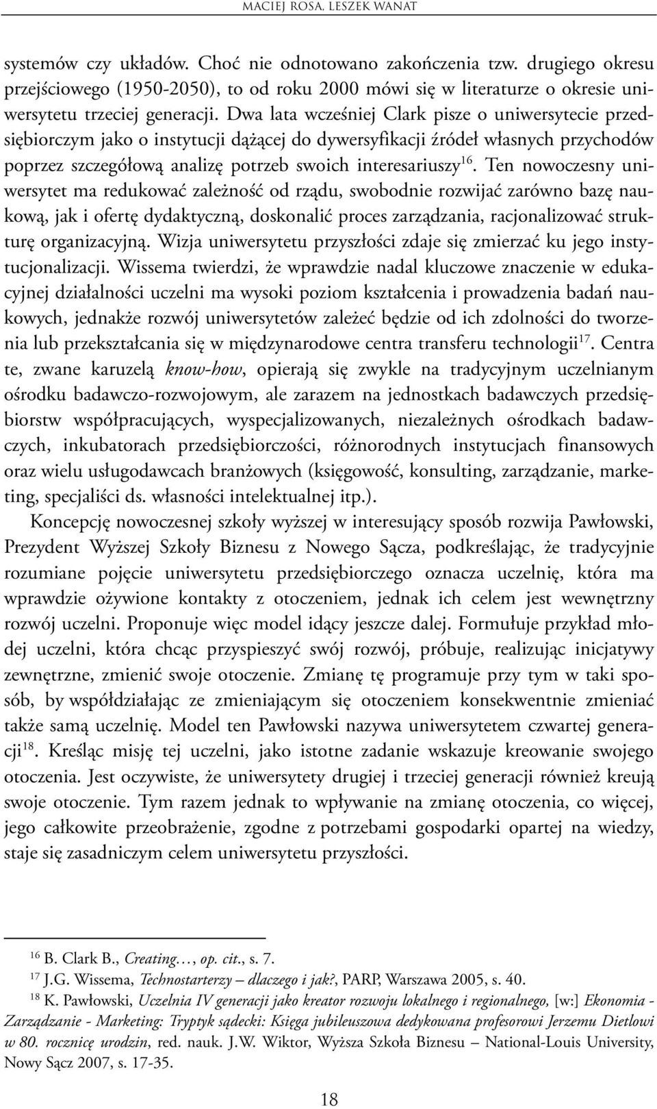 Dwa lata wcześniej Clark pisze o uniwersytecie przedsiębiorczym jako o instytucji dążącej do dywersyfikacji źródeł własnych przychodów poprzez szczegółową analizę potrzeb swoich interesariuszy 16.