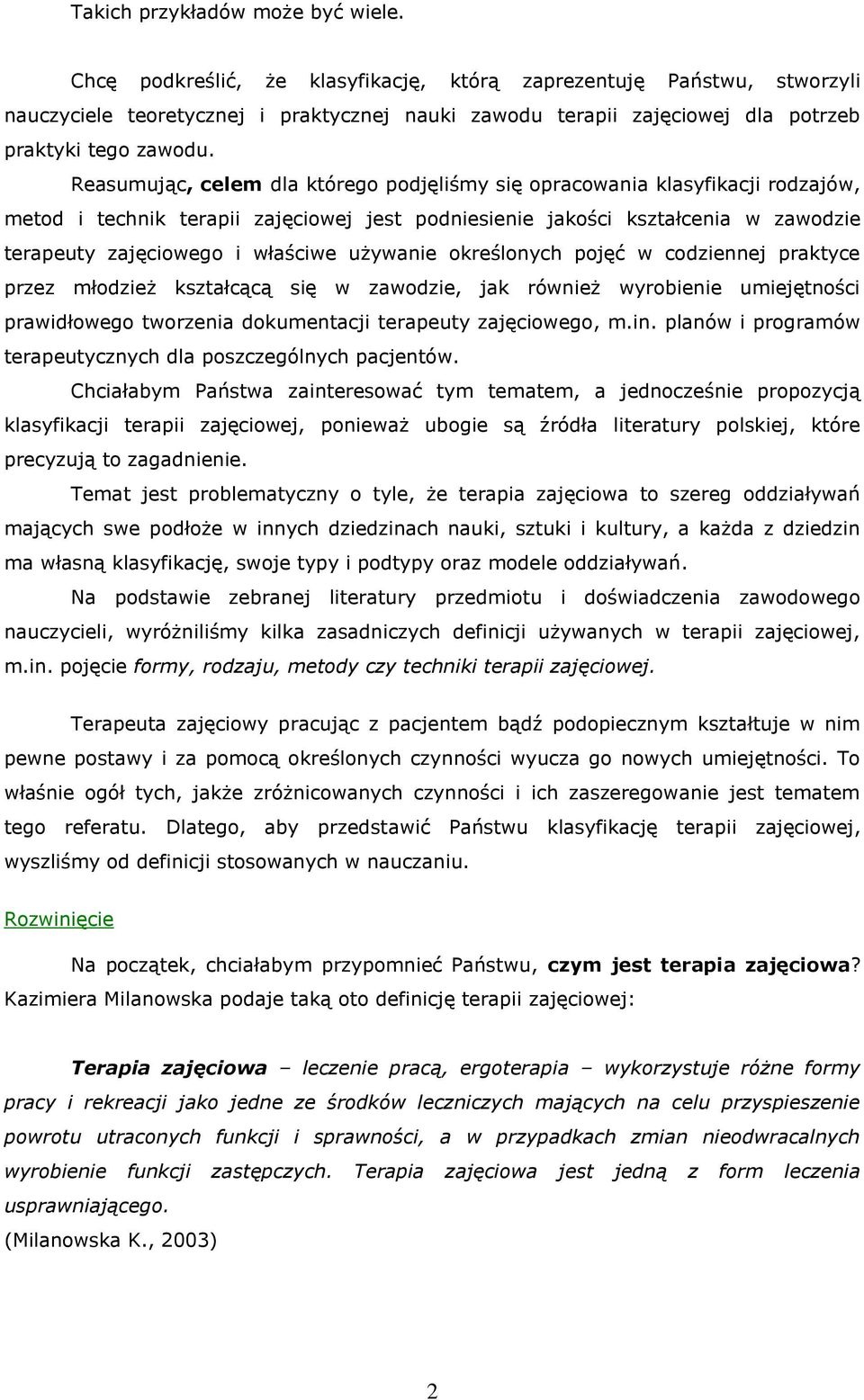 Reasumując, celem dla którego podjęliśmy się opracowania klasyfikacji rodzajów, metod i technik terapii zajęciowej jest podniesienie jakości kształcenia w zawodzie terapeuty zajęciowego i właściwe