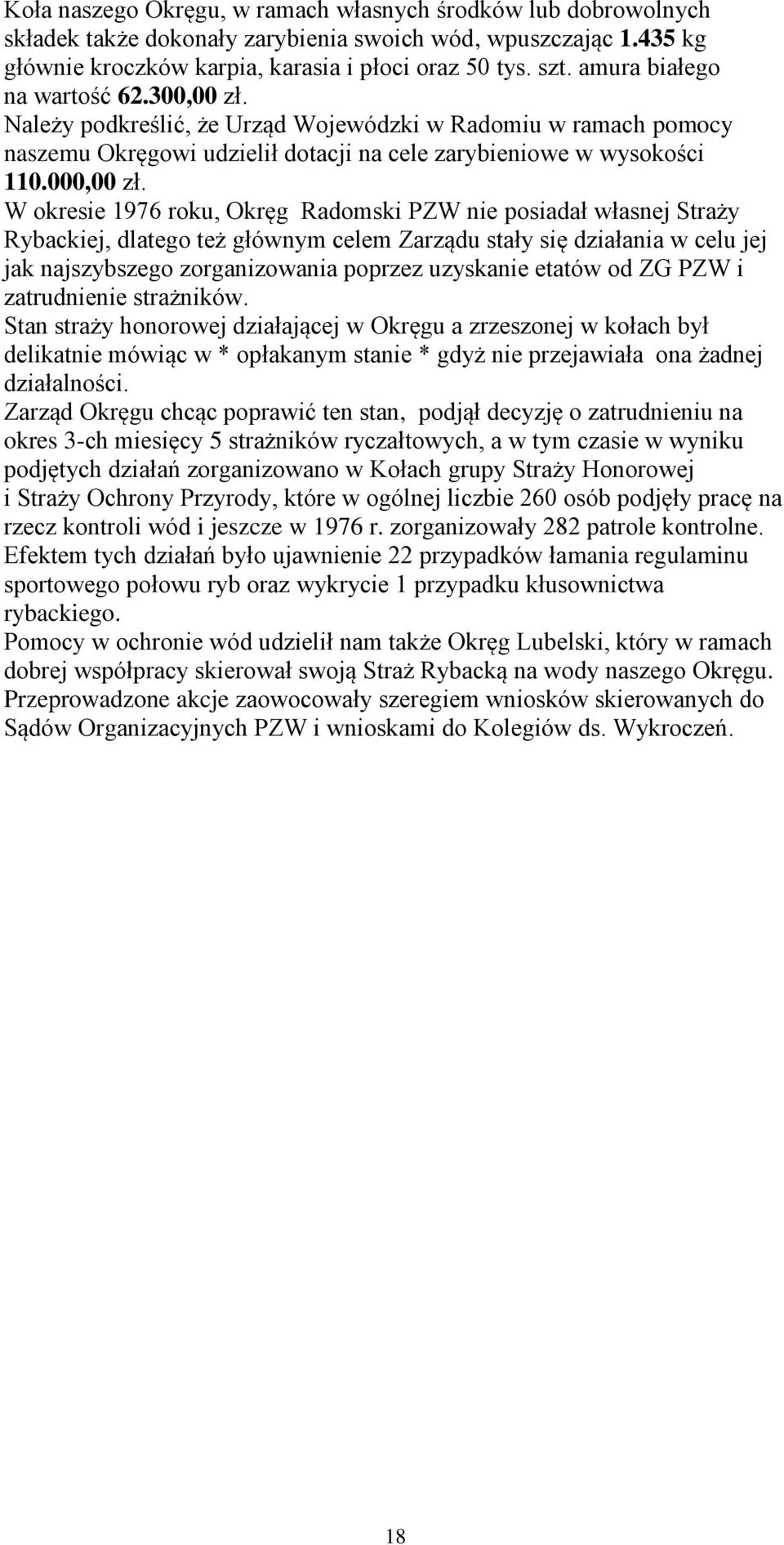 W okresie 1976 roku, Okręg Radomski PZW nie posiadał własnej Straży Rybackiej, dlatego też głównym celem Zarządu stały się działania w celu jej jak najszybszego zorganizowania poprzez uzyskanie