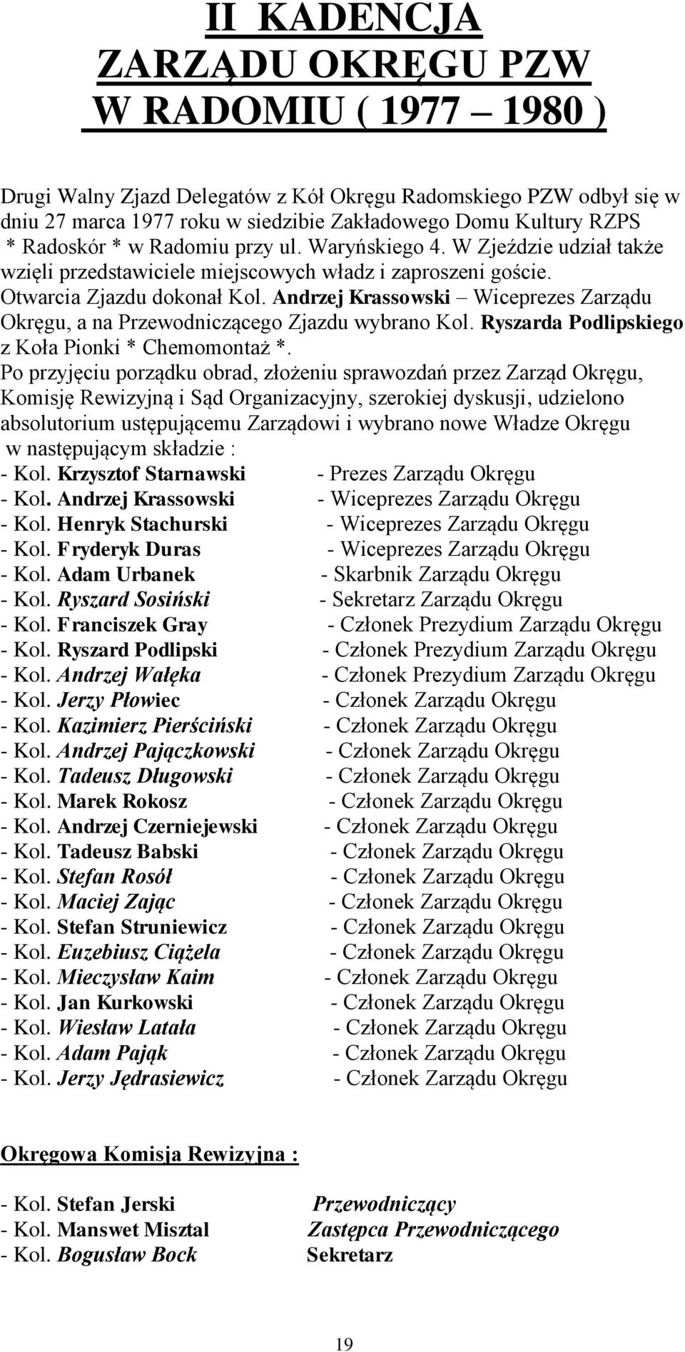 Andrzej Krassowski Wiceprezes Zarządu Okręgu, a na Przewodniczącego Zjazdu wybrano Kol. Ryszarda Podlipskiego z Koła Pionki * Chemomontaż *.