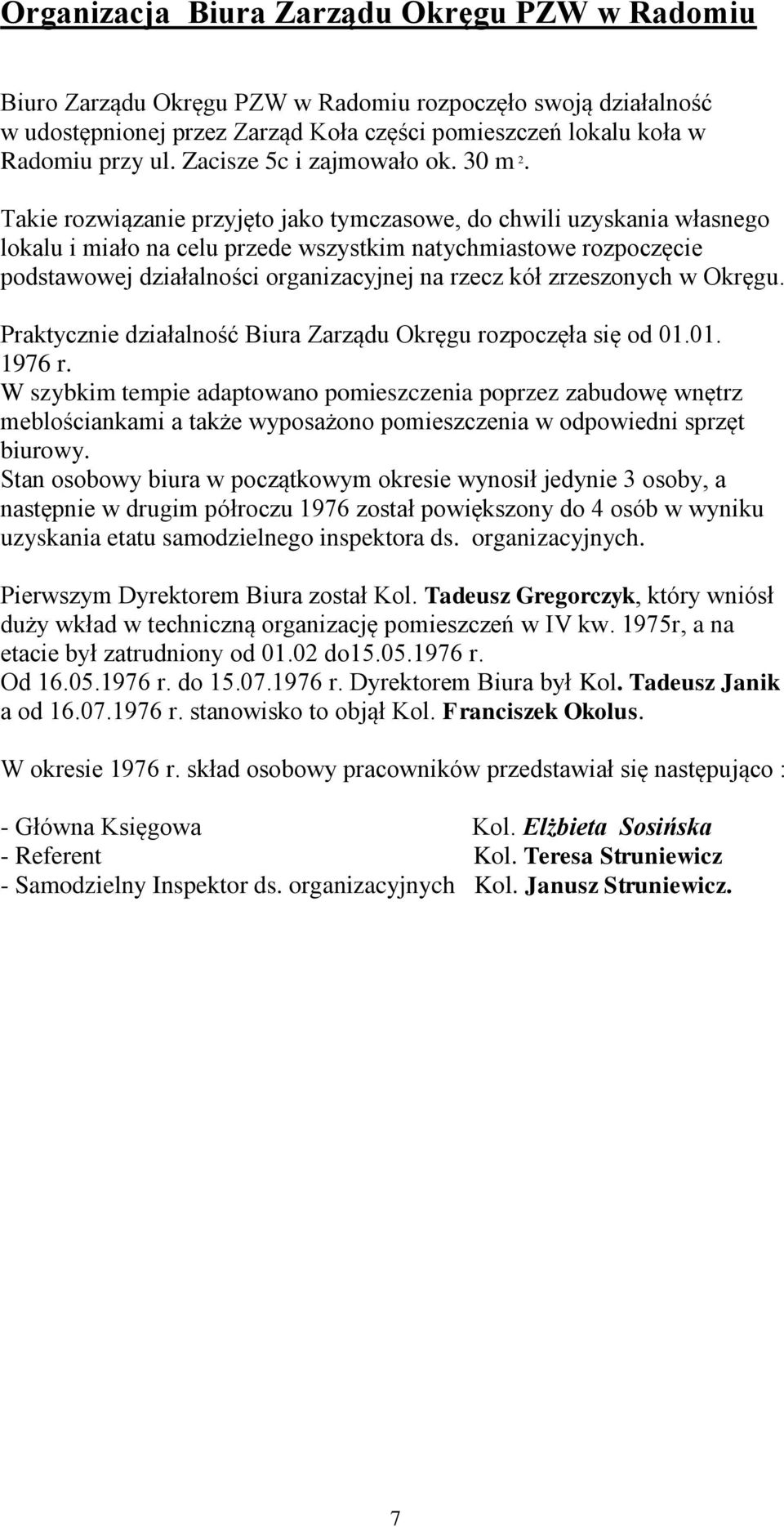 Takie rozwiązanie przyjęto jako tymczasowe, do chwili uzyskania własnego lokalu i miało na celu przede wszystkim natychmiastowe rozpoczęcie podstawowej działalności organizacyjnej na rzecz kół