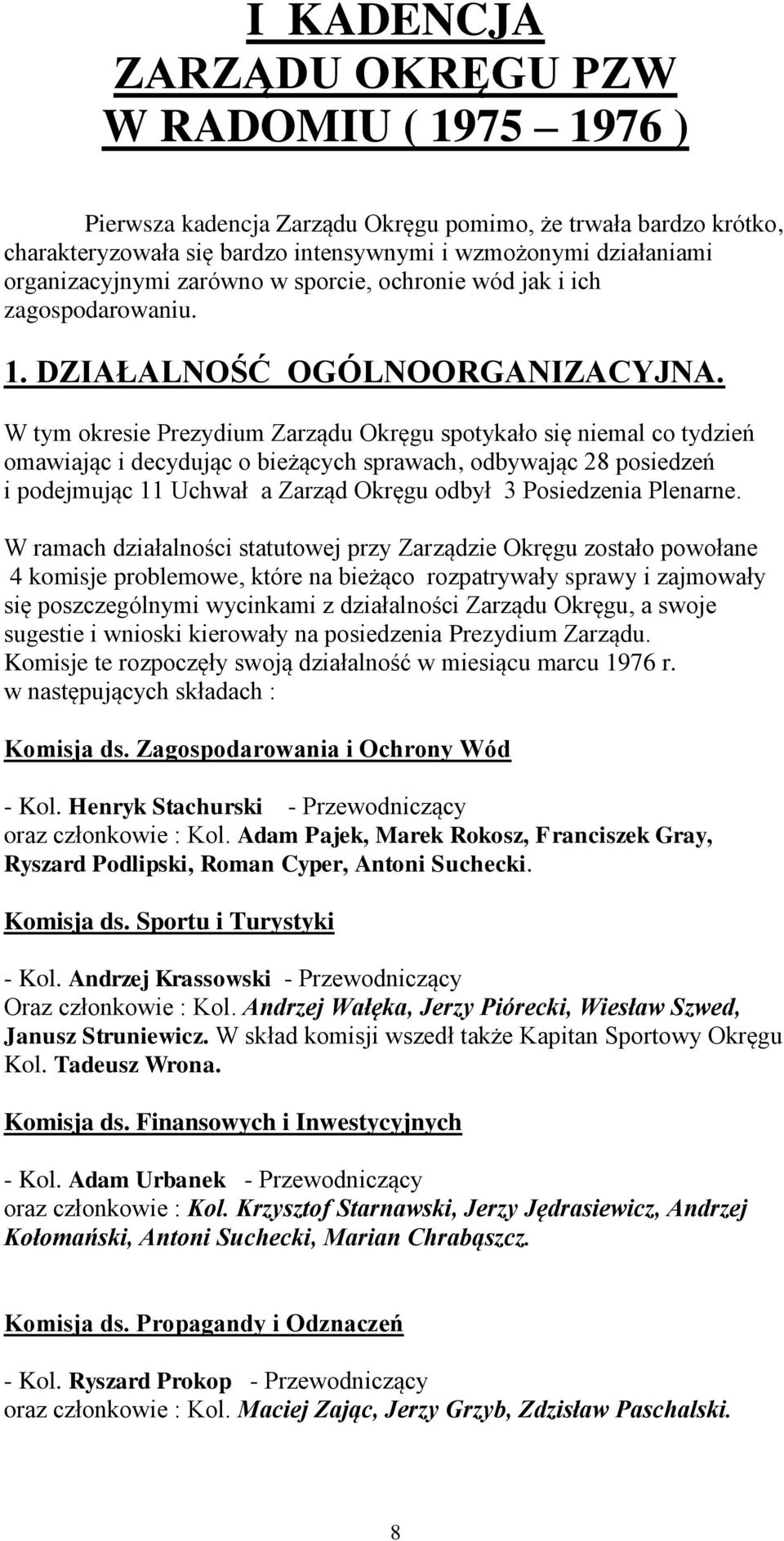 W tym okresie Prezydium Zarządu Okręgu spotykało się niemal co tydzień omawiając i decydując o bieżących sprawach, odbywając 28 posiedzeń i podejmując 11 Uchwał a Zarząd Okręgu odbył 3 Posiedzenia